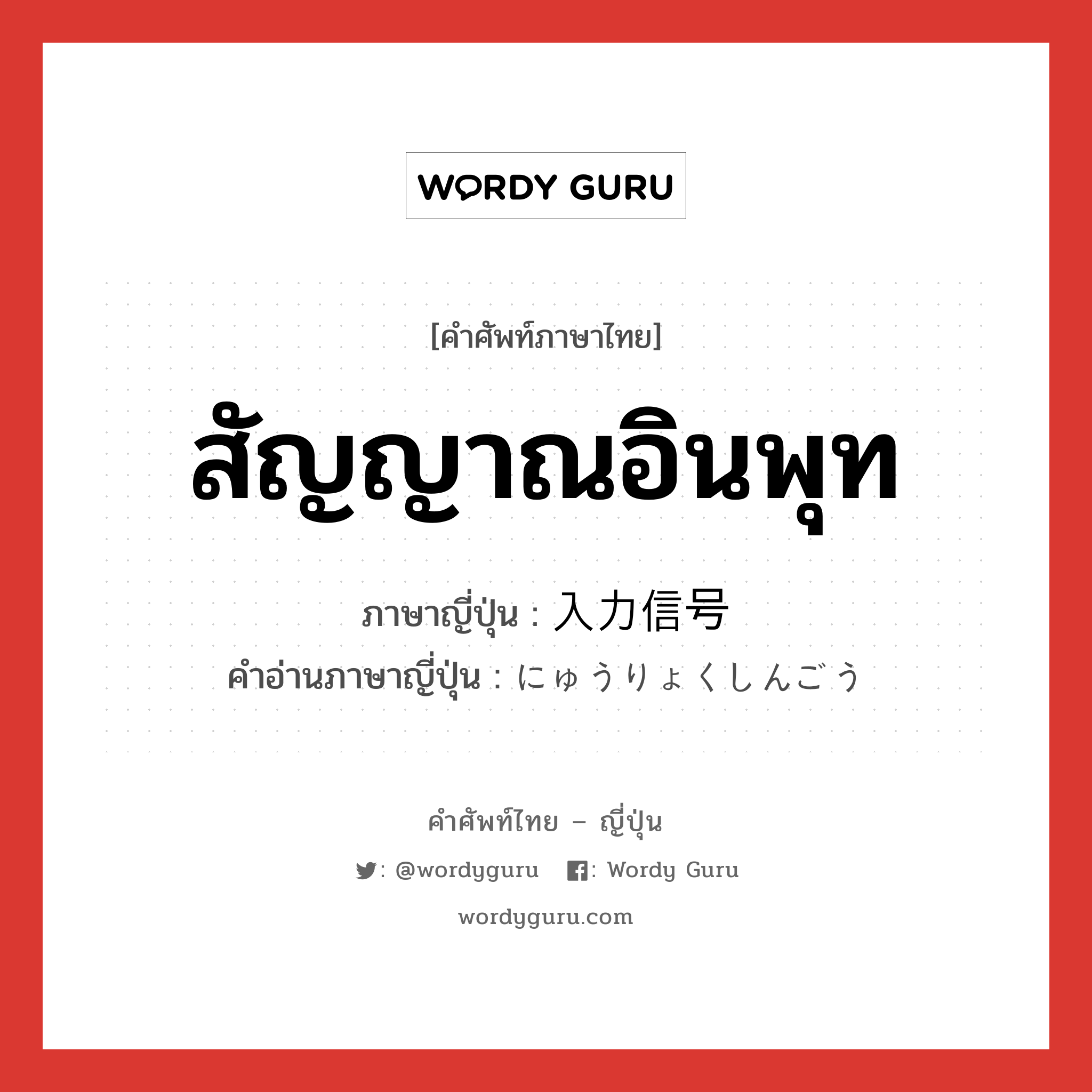 สัญญาณอินพุท ภาษาญี่ปุ่นคืออะไร, คำศัพท์ภาษาไทย - ญี่ปุ่น สัญญาณอินพุท ภาษาญี่ปุ่น 入力信号 คำอ่านภาษาญี่ปุ่น にゅうりょくしんごう หมวด n หมวด n