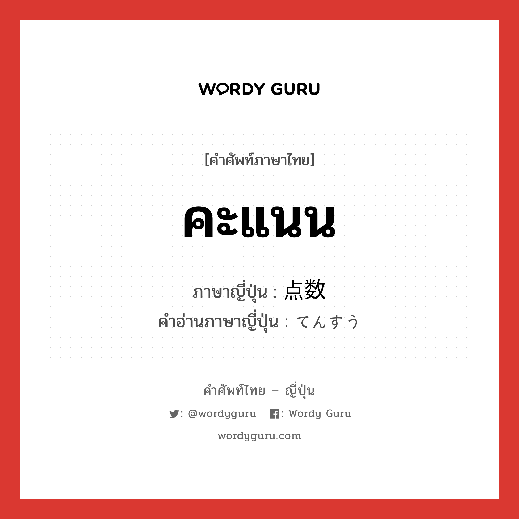 คะแนน ภาษาญี่ปุ่นคืออะไร, คำศัพท์ภาษาไทย - ญี่ปุ่น คะแนน ภาษาญี่ปุ่น 点数 คำอ่านภาษาญี่ปุ่น てんすう หมวด n หมวด n