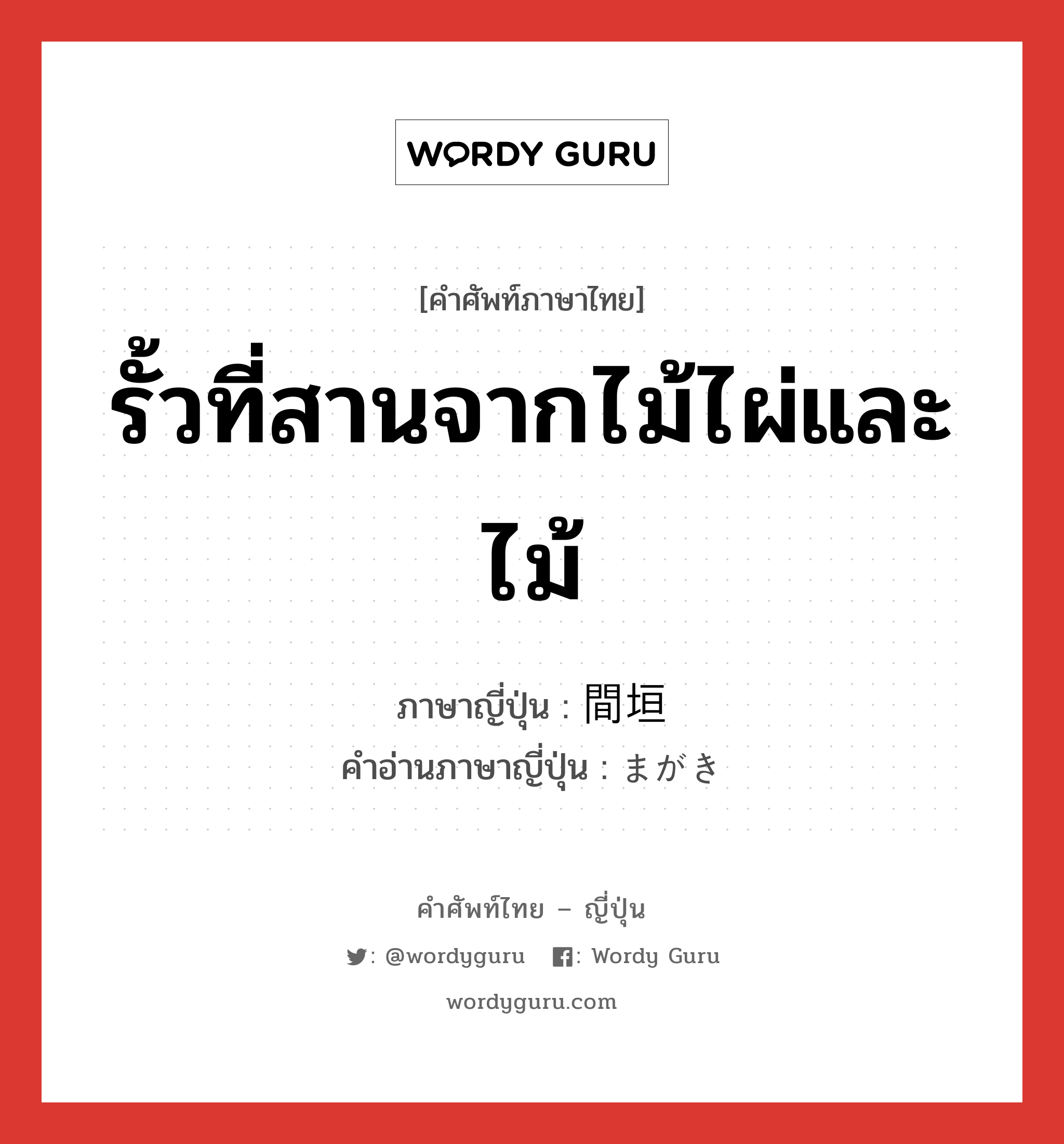 รั้วที่สานจากไม้ไผ่และไม้ ภาษาญี่ปุ่นคืออะไร, คำศัพท์ภาษาไทย - ญี่ปุ่น รั้วที่สานจากไม้ไผ่และไม้ ภาษาญี่ปุ่น 間垣 คำอ่านภาษาญี่ปุ่น まがき หมวด n หมวด n