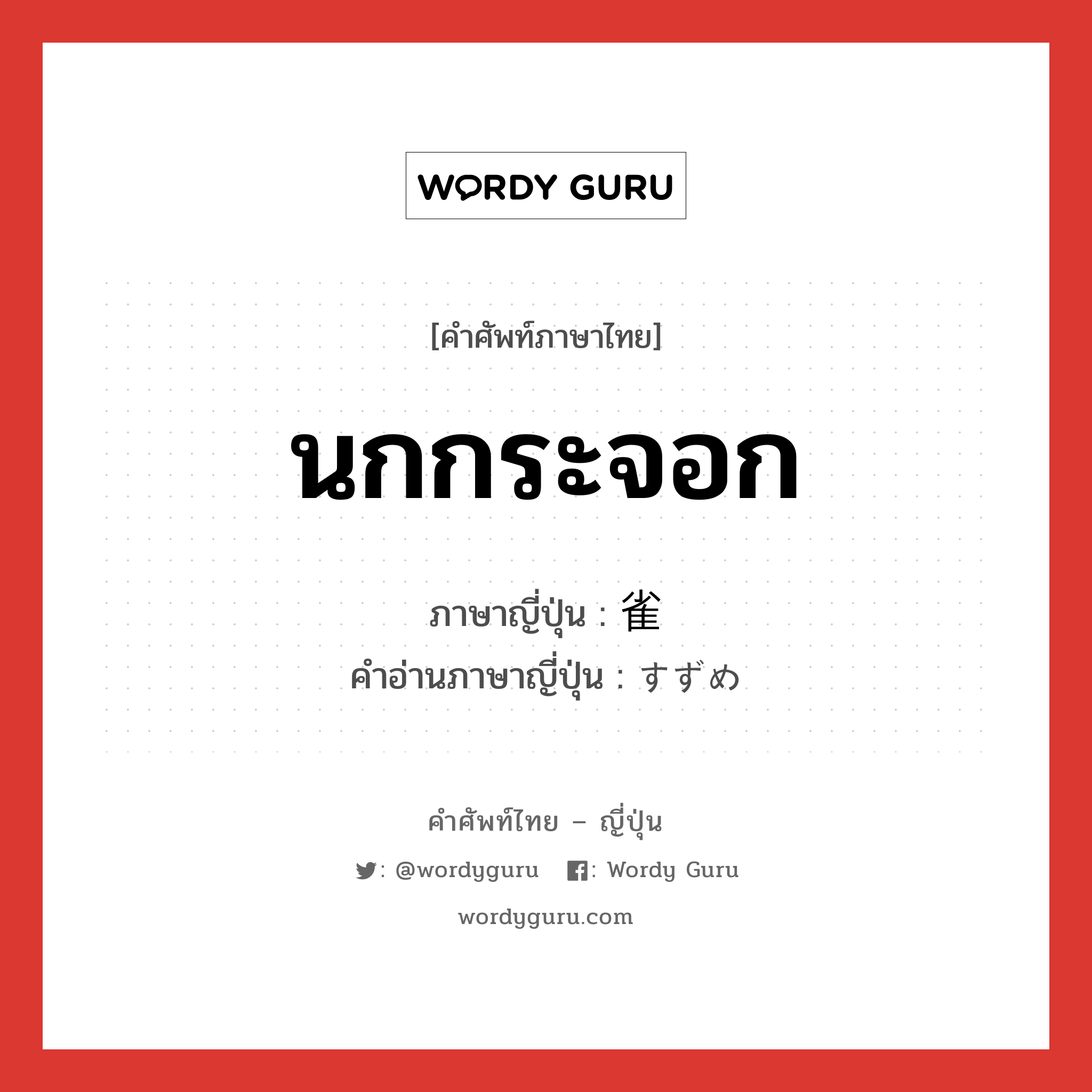 นกกระจอก ภาษาญี่ปุ่นคืออะไร, คำศัพท์ภาษาไทย - ญี่ปุ่น นกกระจอก ภาษาญี่ปุ่น 雀 คำอ่านภาษาญี่ปุ่น すずめ หมวด n หมวด n