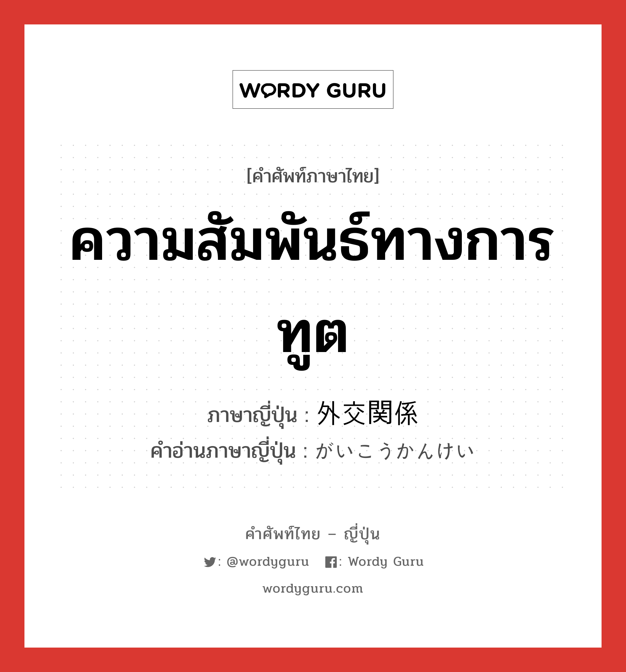 ความสัมพันธ์ทางการทูต ภาษาญี่ปุ่นคืออะไร, คำศัพท์ภาษาไทย - ญี่ปุ่น ความสัมพันธ์ทางการทูต ภาษาญี่ปุ่น 外交関係 คำอ่านภาษาญี่ปุ่น がいこうかんけい หมวด n หมวด n