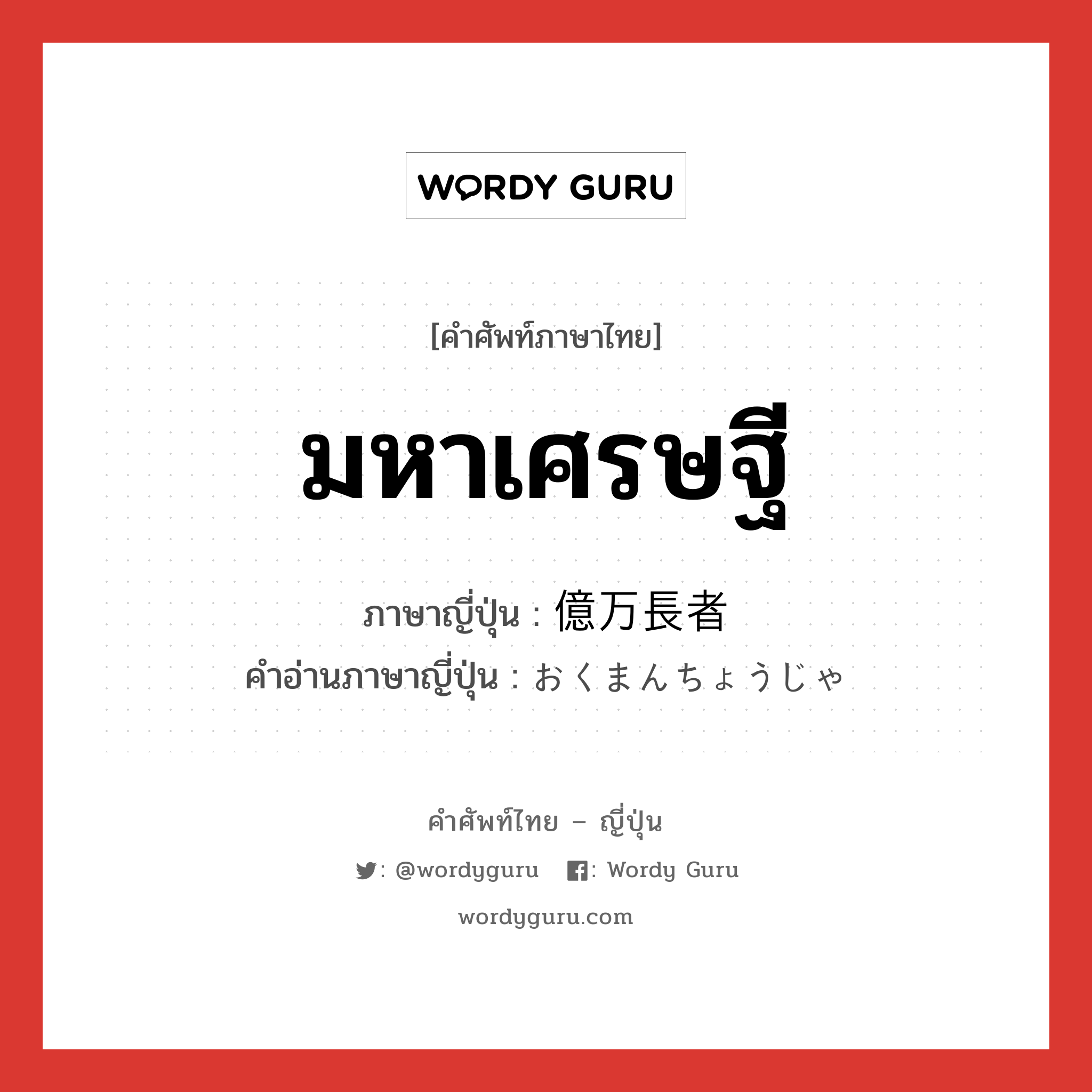 มหาเศรษฐี ภาษาญี่ปุ่นคืออะไร, คำศัพท์ภาษาไทย - ญี่ปุ่น มหาเศรษฐี ภาษาญี่ปุ่น 億万長者 คำอ่านภาษาญี่ปุ่น おくまんちょうじゃ หมวด n หมวด n