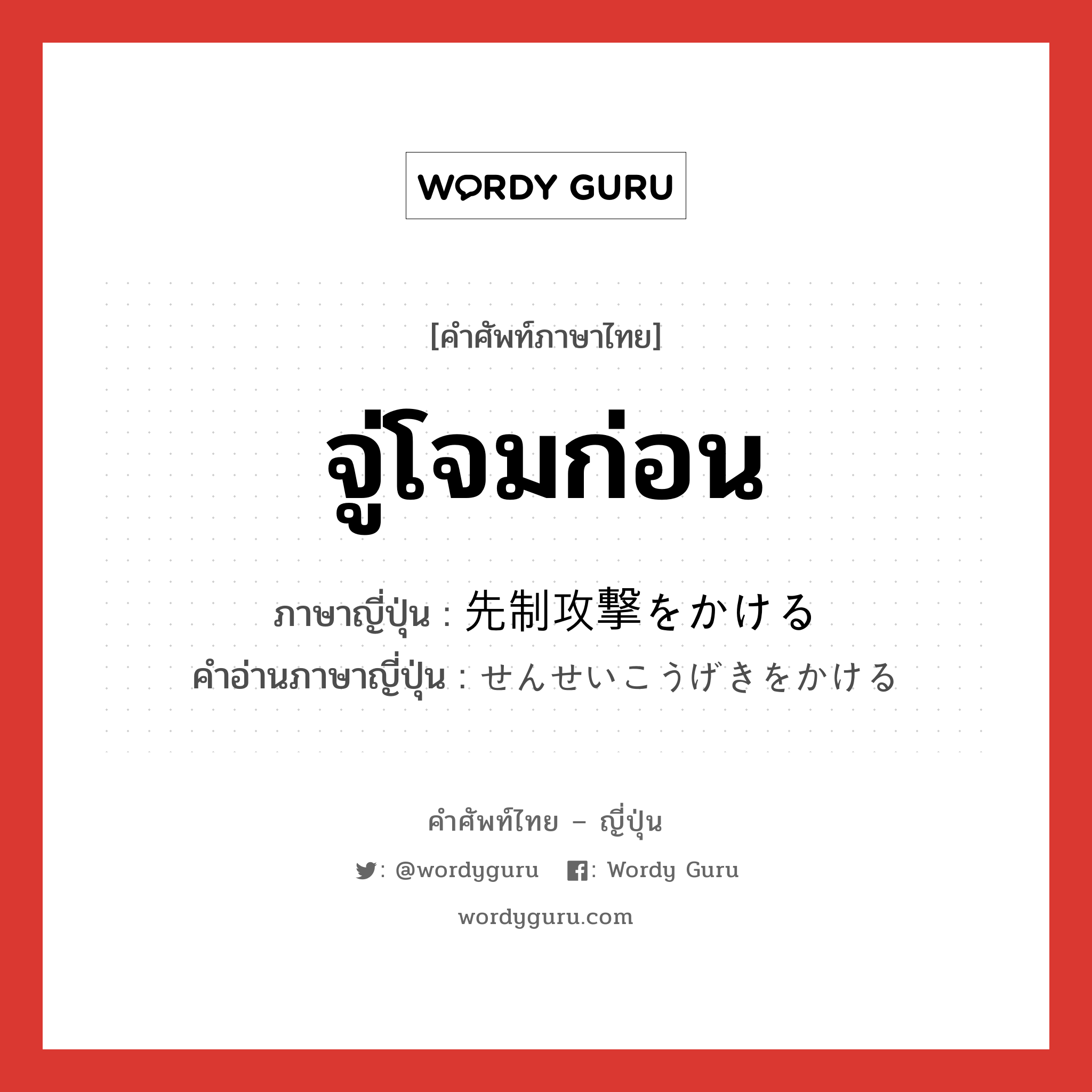 จู่โจมก่อน ภาษาญี่ปุ่นคืออะไร, คำศัพท์ภาษาไทย - ญี่ปุ่น จู่โจมก่อน ภาษาญี่ปุ่น 先制攻撃をかける คำอ่านภาษาญี่ปุ่น せんせいこうげきをかける หมวด v หมวด v