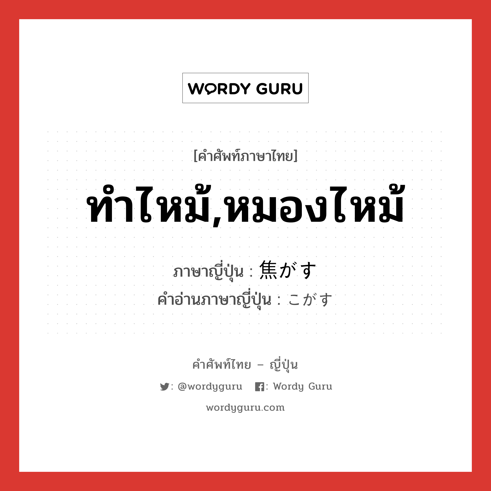 ทำไหม้,หมองไหม้ ภาษาญี่ปุ่นคืออะไร, คำศัพท์ภาษาไทย - ญี่ปุ่น ทำไหม้,หมองไหม้ ภาษาญี่ปุ่น 焦がす คำอ่านภาษาญี่ปุ่น こがす หมวด v5s หมวด v5s