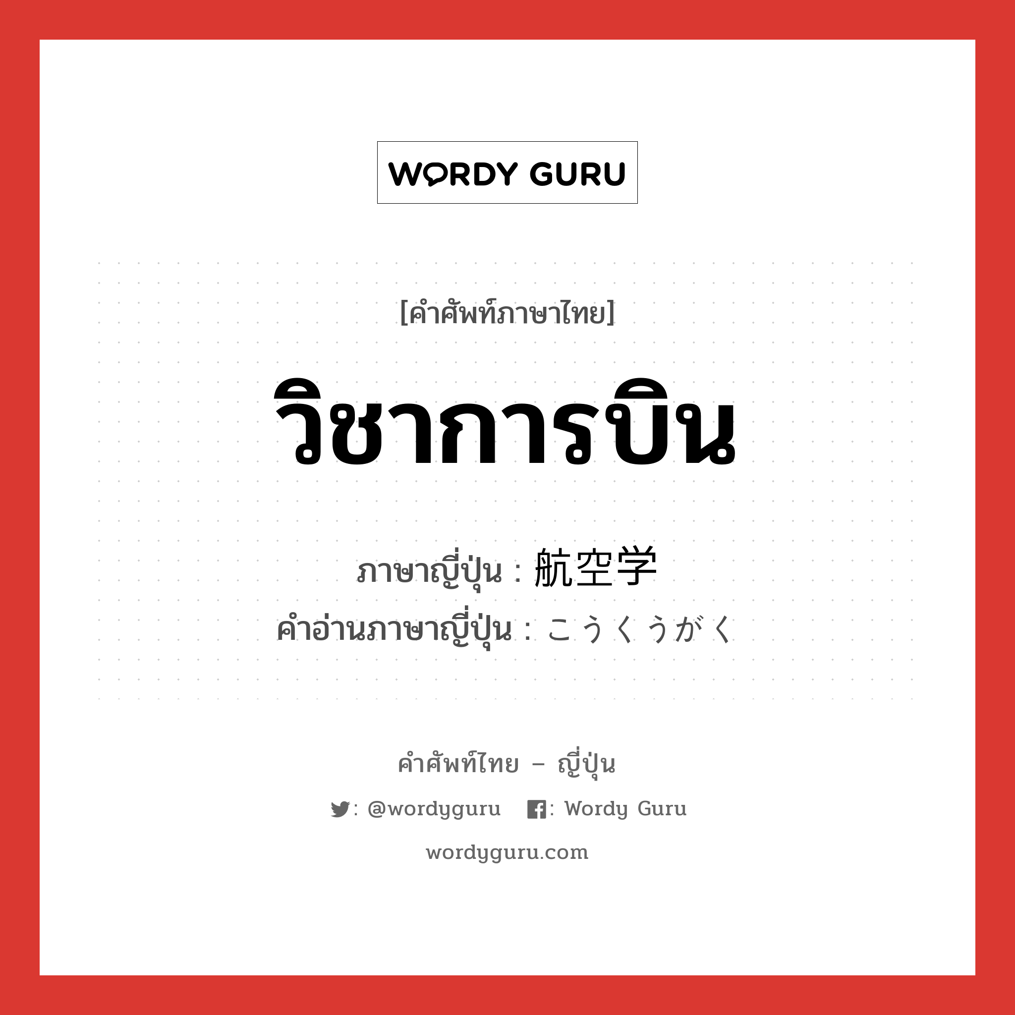 วิชาการบิน ภาษาญี่ปุ่นคืออะไร, คำศัพท์ภาษาไทย - ญี่ปุ่น วิชาการบิน ภาษาญี่ปุ่น 航空学 คำอ่านภาษาญี่ปุ่น こうくうがく หมวด n หมวด n