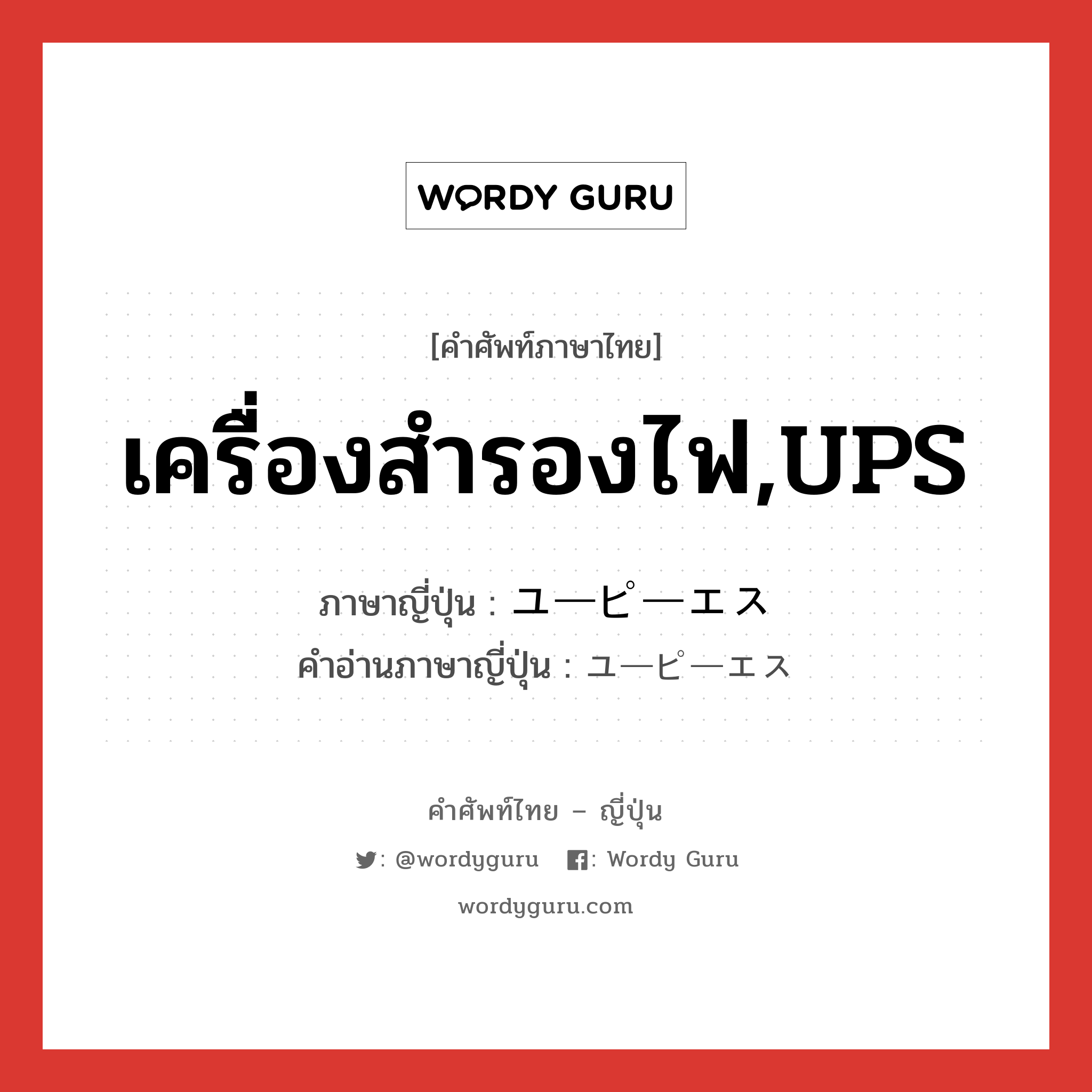 เครื่องสำรองไฟ,UPS ภาษาญี่ปุ่นคืออะไร, คำศัพท์ภาษาไทย - ญี่ปุ่น เครื่องสำรองไฟ,UPS ภาษาญี่ปุ่น ユーピーエス คำอ่านภาษาญี่ปุ่น ユーピーエス หมวด n หมวด n