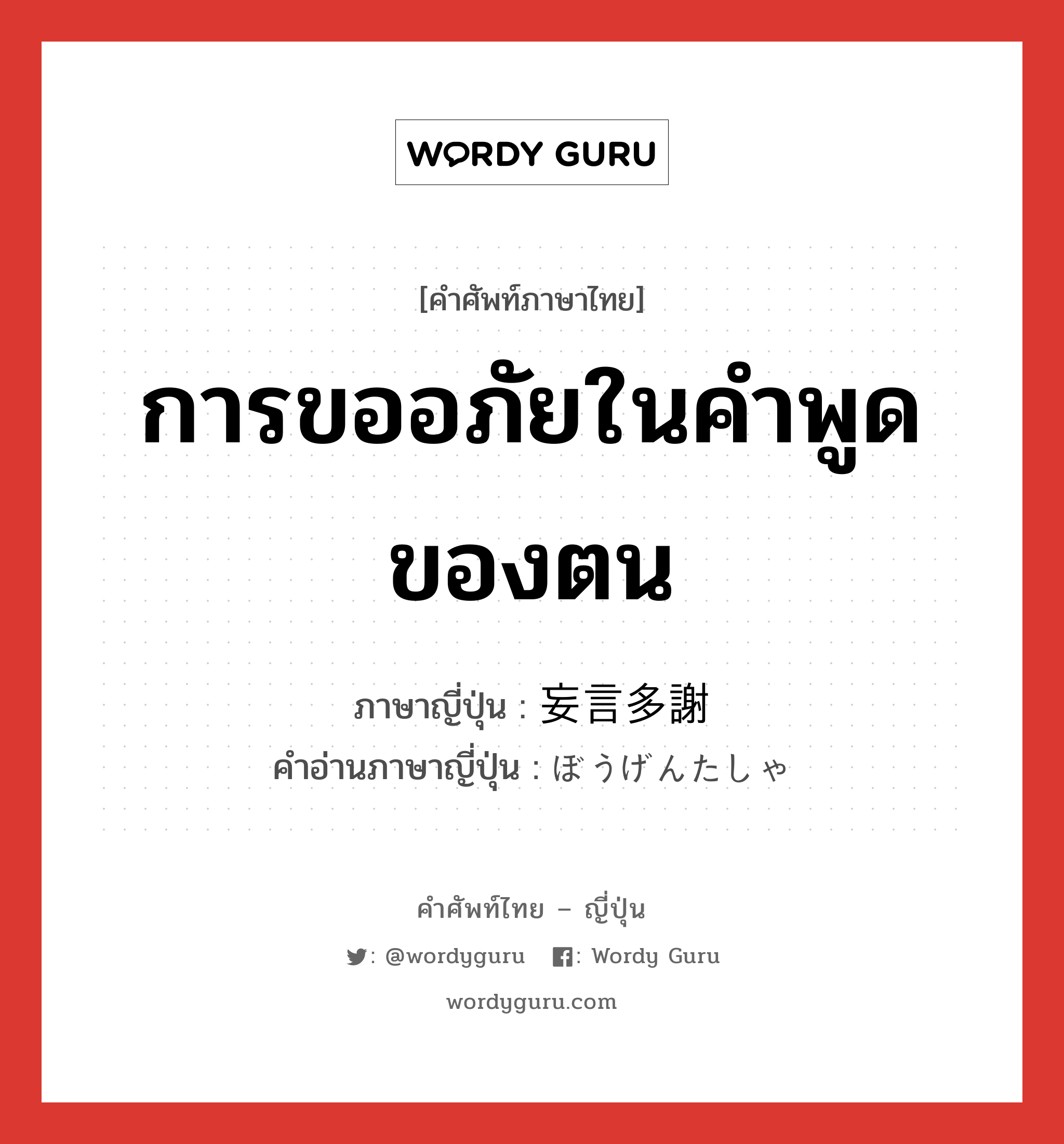 การขออภัยในคำพูดของตน ภาษาญี่ปุ่นคืออะไร, คำศัพท์ภาษาไทย - ญี่ปุ่น การขออภัยในคำพูดของตน ภาษาญี่ปุ่น 妄言多謝 คำอ่านภาษาญี่ปุ่น ぼうげんたしゃ หมวด exp หมวด exp