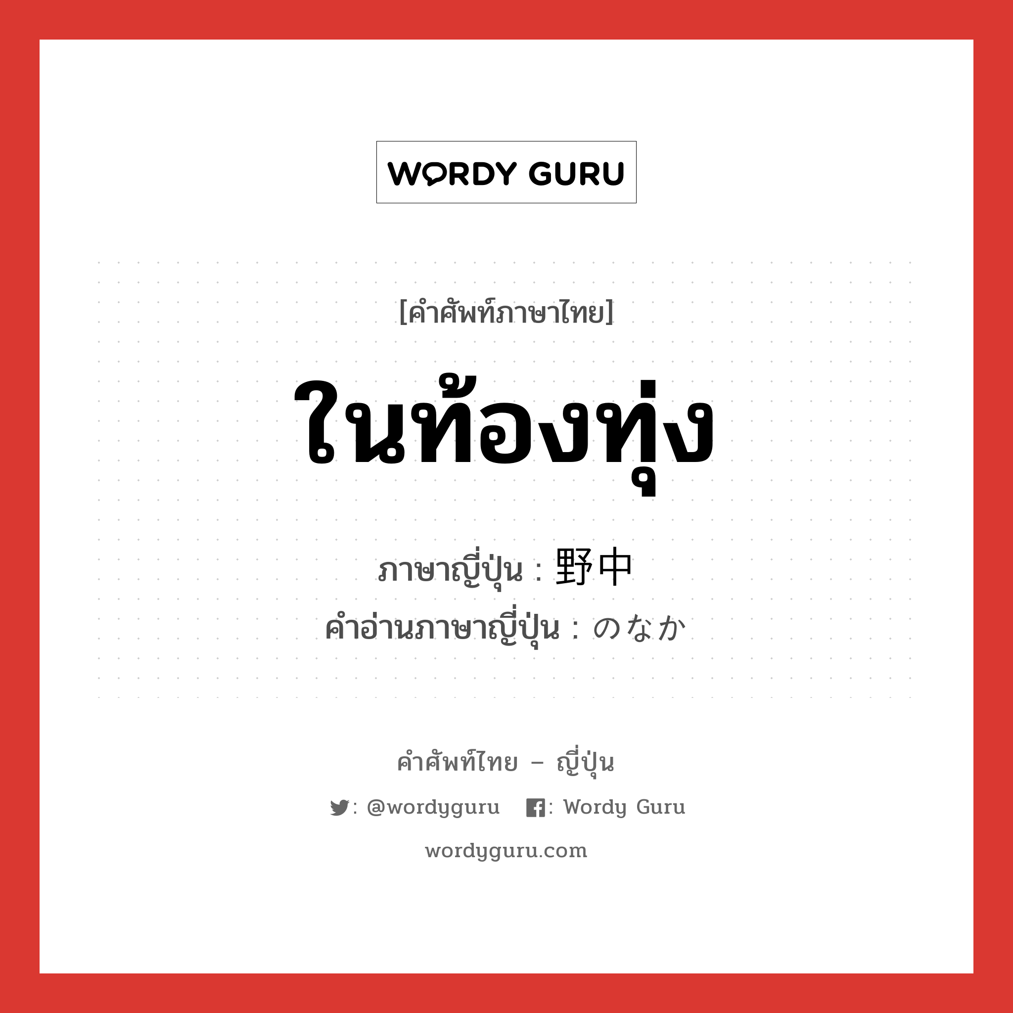 ในท้องทุ่ง ภาษาญี่ปุ่นคืออะไร, คำศัพท์ภาษาไทย - ญี่ปุ่น ในท้องทุ่ง ภาษาญี่ปุ่น 野中 คำอ่านภาษาญี่ปุ่น のなか หมวด n หมวด n