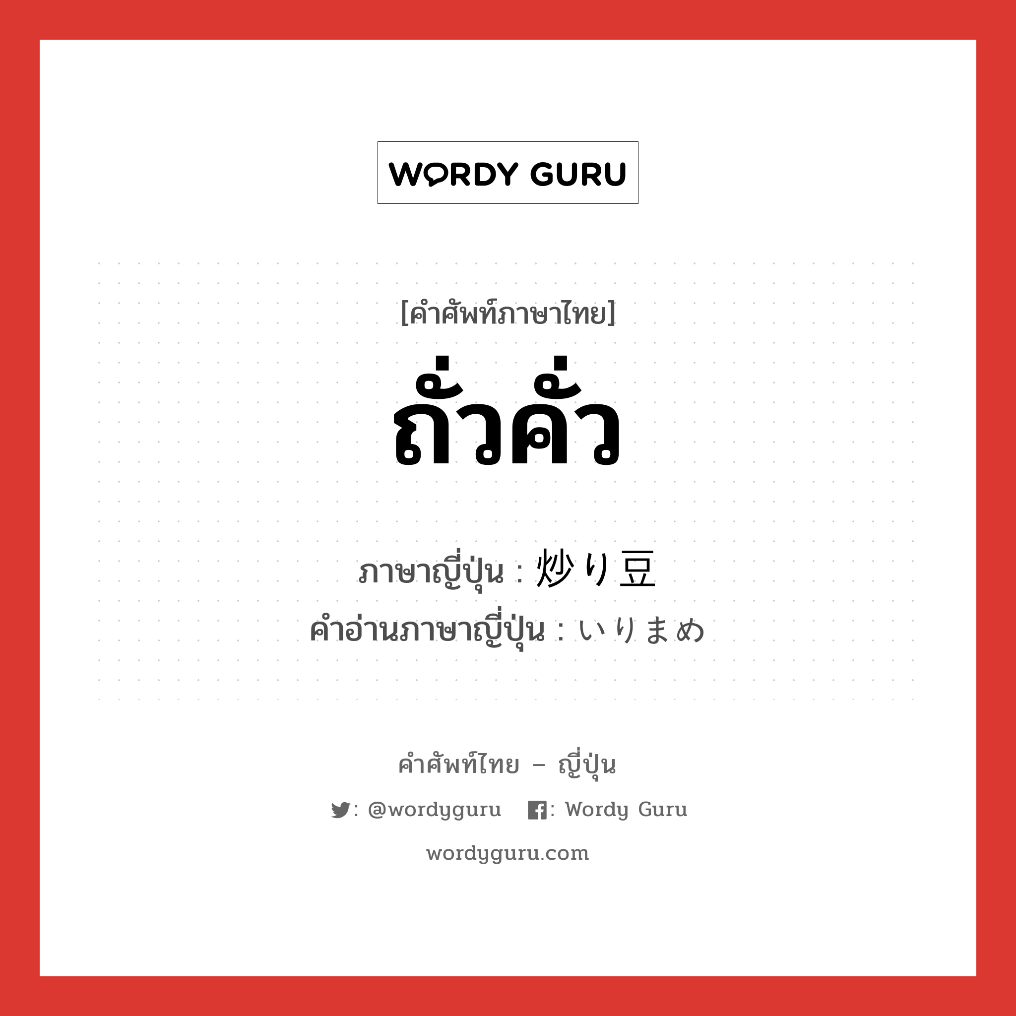 ถั่วคั่ว ภาษาญี่ปุ่นคืออะไร, คำศัพท์ภาษาไทย - ญี่ปุ่น ถั่วคั่ว ภาษาญี่ปุ่น 炒り豆 คำอ่านภาษาญี่ปุ่น いりまめ หมวด n หมวด n