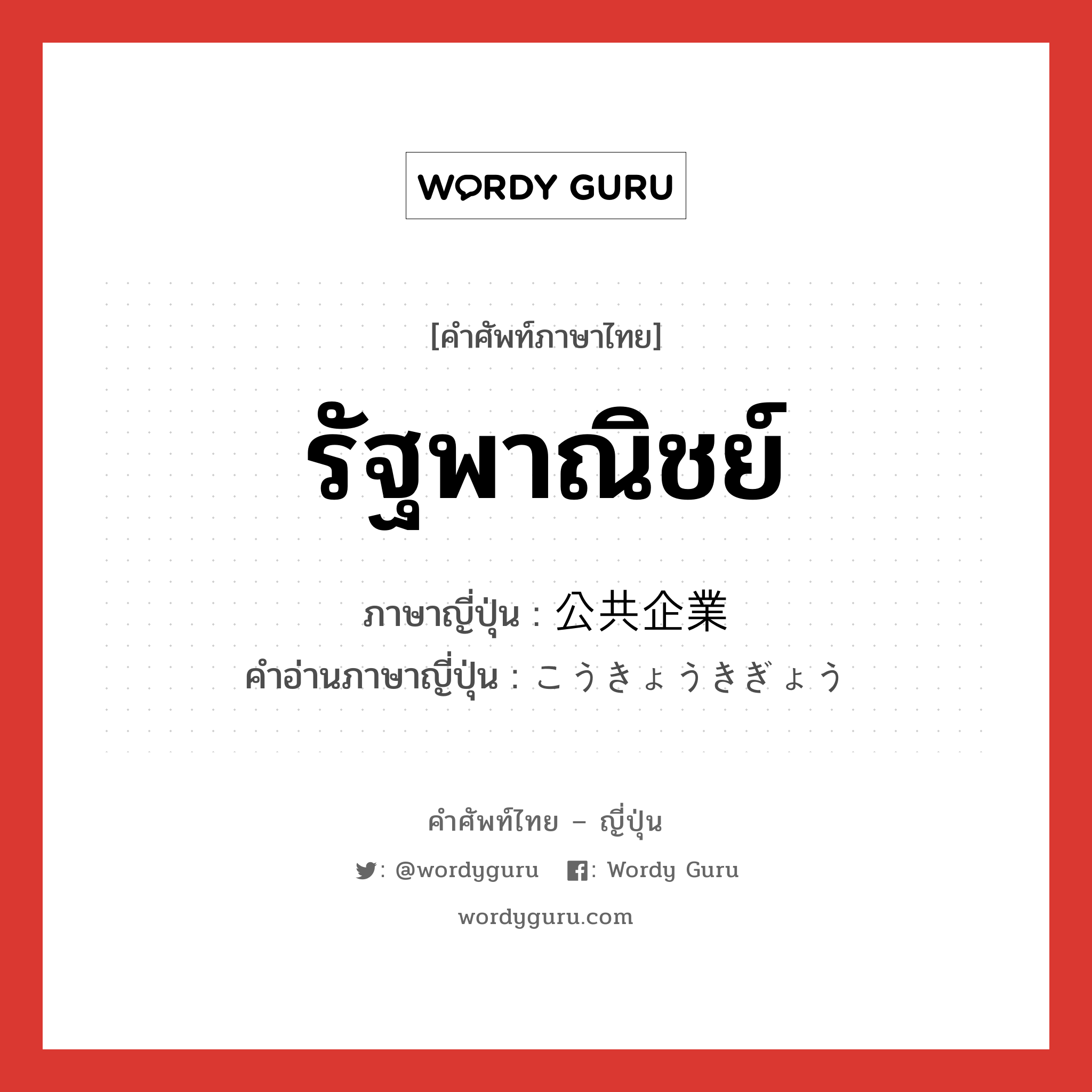 รัฐพาณิชย์ ภาษาญี่ปุ่นคืออะไร, คำศัพท์ภาษาไทย - ญี่ปุ่น รัฐพาณิชย์ ภาษาญี่ปุ่น 公共企業 คำอ่านภาษาญี่ปุ่น こうきょうきぎょう หมวด n หมวด n