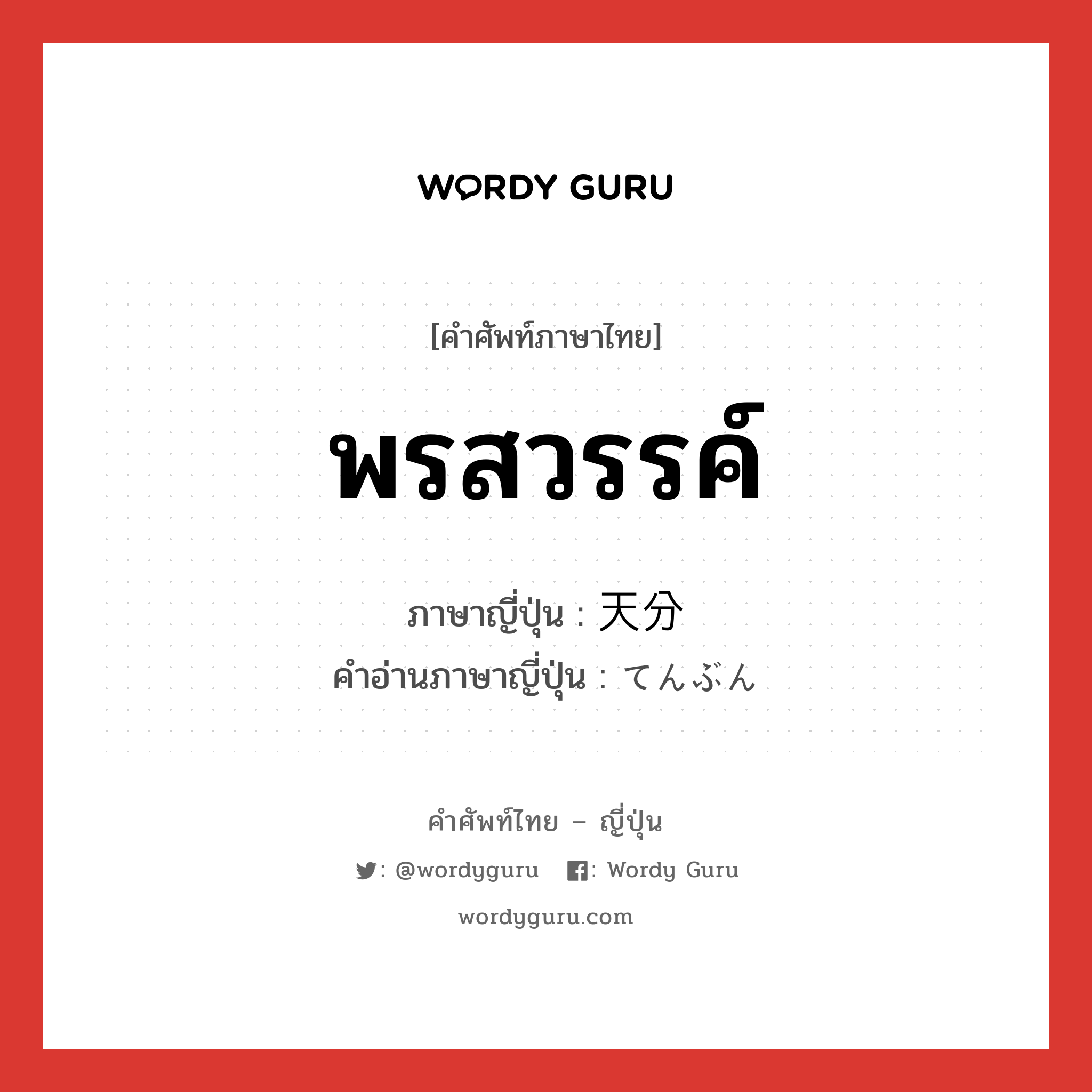 พรสวรรค์ ภาษาญี่ปุ่นคืออะไร, คำศัพท์ภาษาไทย - ญี่ปุ่น พรสวรรค์ ภาษาญี่ปุ่น 天分 คำอ่านภาษาญี่ปุ่น てんぶん หมวด n หมวด n