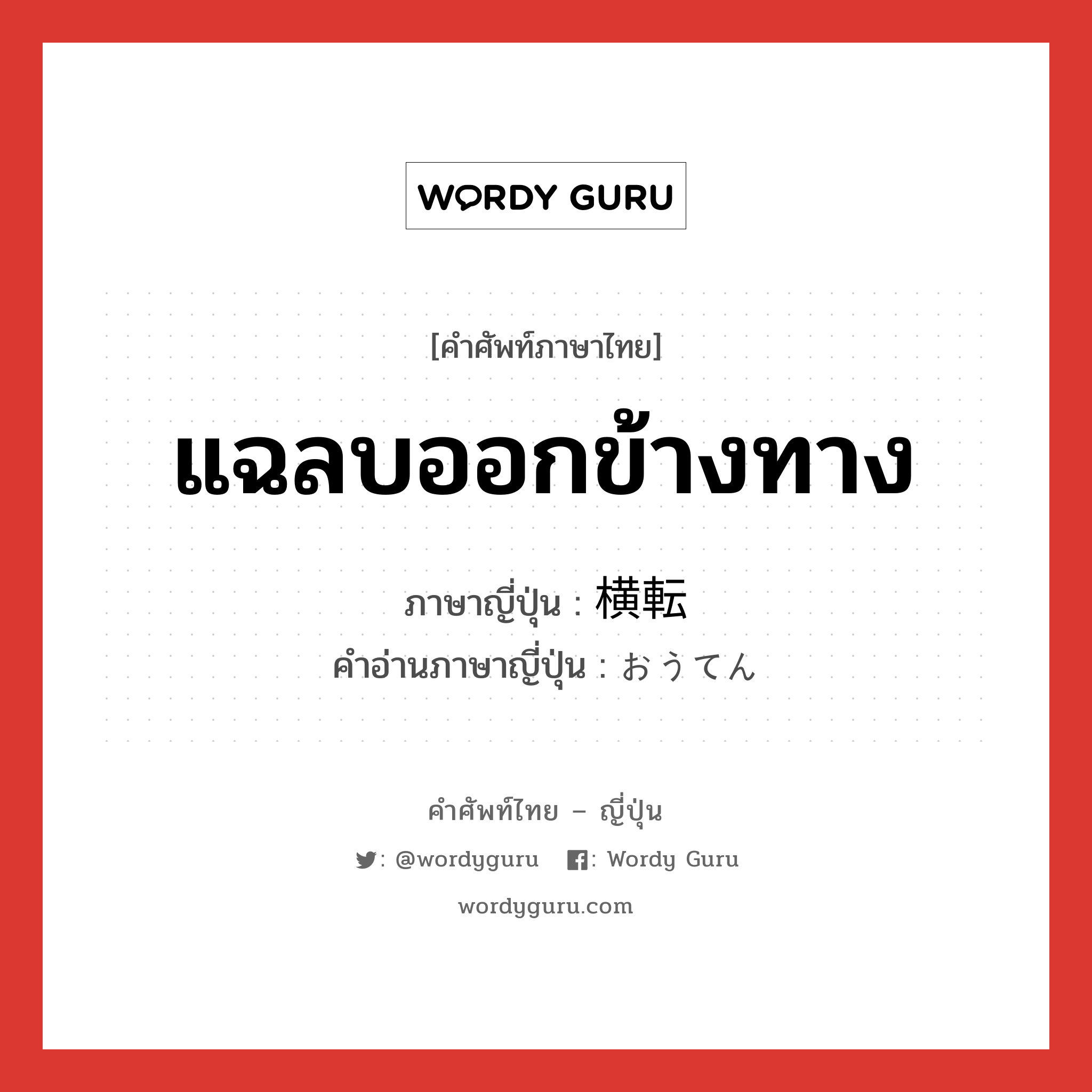 แฉลบออกข้างทาง ภาษาญี่ปุ่นคืออะไร, คำศัพท์ภาษาไทย - ญี่ปุ่น แฉลบออกข้างทาง ภาษาญี่ปุ่น 横転 คำอ่านภาษาญี่ปุ่น おうてん หมวด n หมวด n