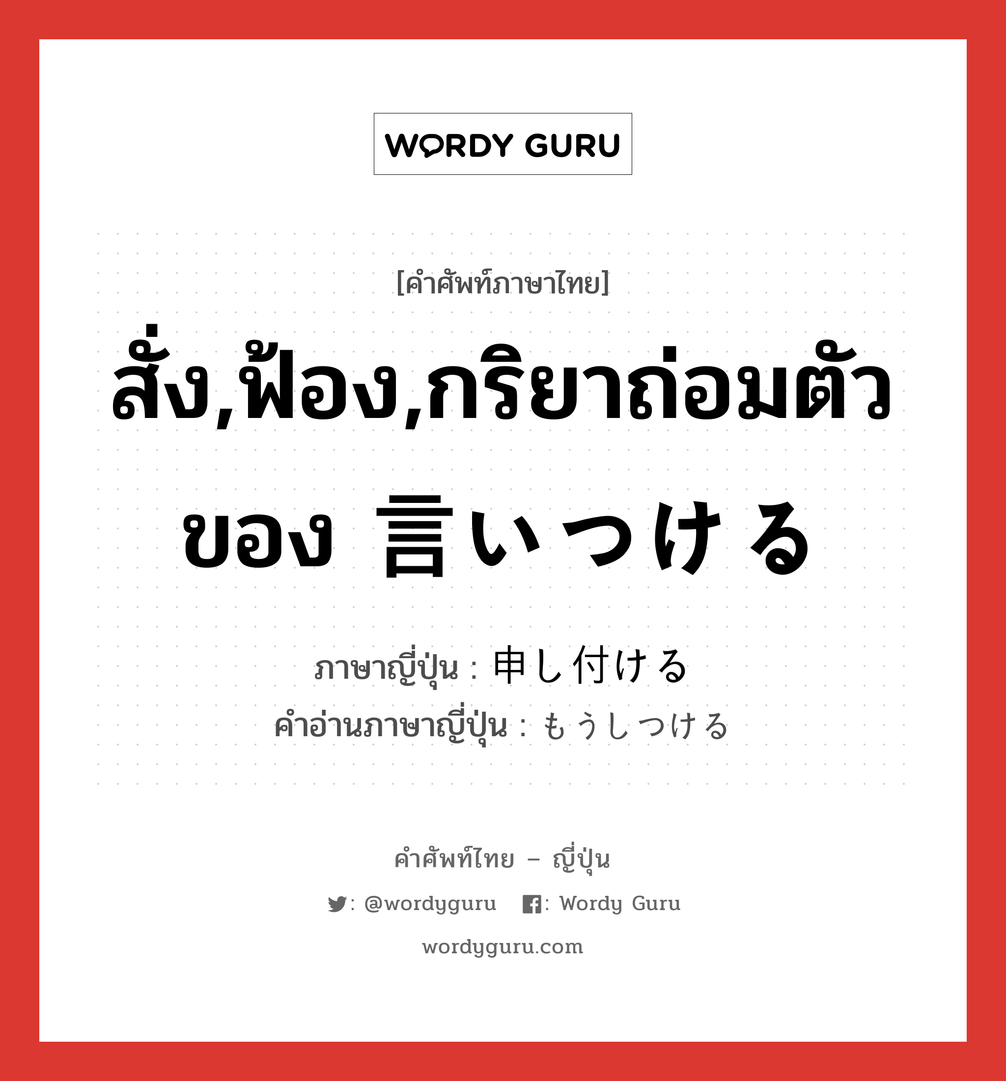 สั่ง,ฟ้อง,กริยาถ่อมตัวของ 言いつける ภาษาญี่ปุ่นคืออะไร, คำศัพท์ภาษาไทย - ญี่ปุ่น สั่ง,ฟ้อง,กริยาถ่อมตัวของ 言いつける ภาษาญี่ปุ่น 申し付ける คำอ่านภาษาญี่ปุ่น もうしつける หมวด v1 หมวด v1