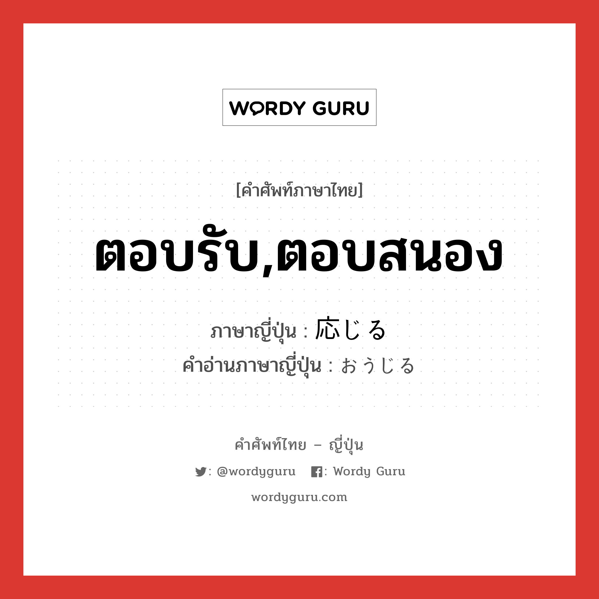 ตอบรับ,ตอบสนอง ภาษาญี่ปุ่นคืออะไร, คำศัพท์ภาษาไทย - ญี่ปุ่น ตอบรับ,ตอบสนอง ภาษาญี่ปุ่น 応じる คำอ่านภาษาญี่ปุ่น おうじる หมวด v1 หมวด v1