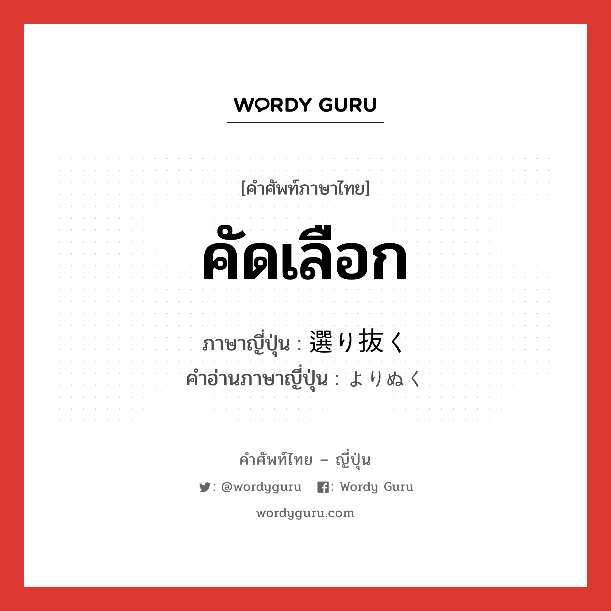 คัดเลือก ภาษาญี่ปุ่นคืออะไร, คำศัพท์ภาษาไทย - ญี่ปุ่น คัดเลือก ภาษาญี่ปุ่น 選り抜く คำอ่านภาษาญี่ปุ่น よりぬく หมวด v5k หมวด v5k