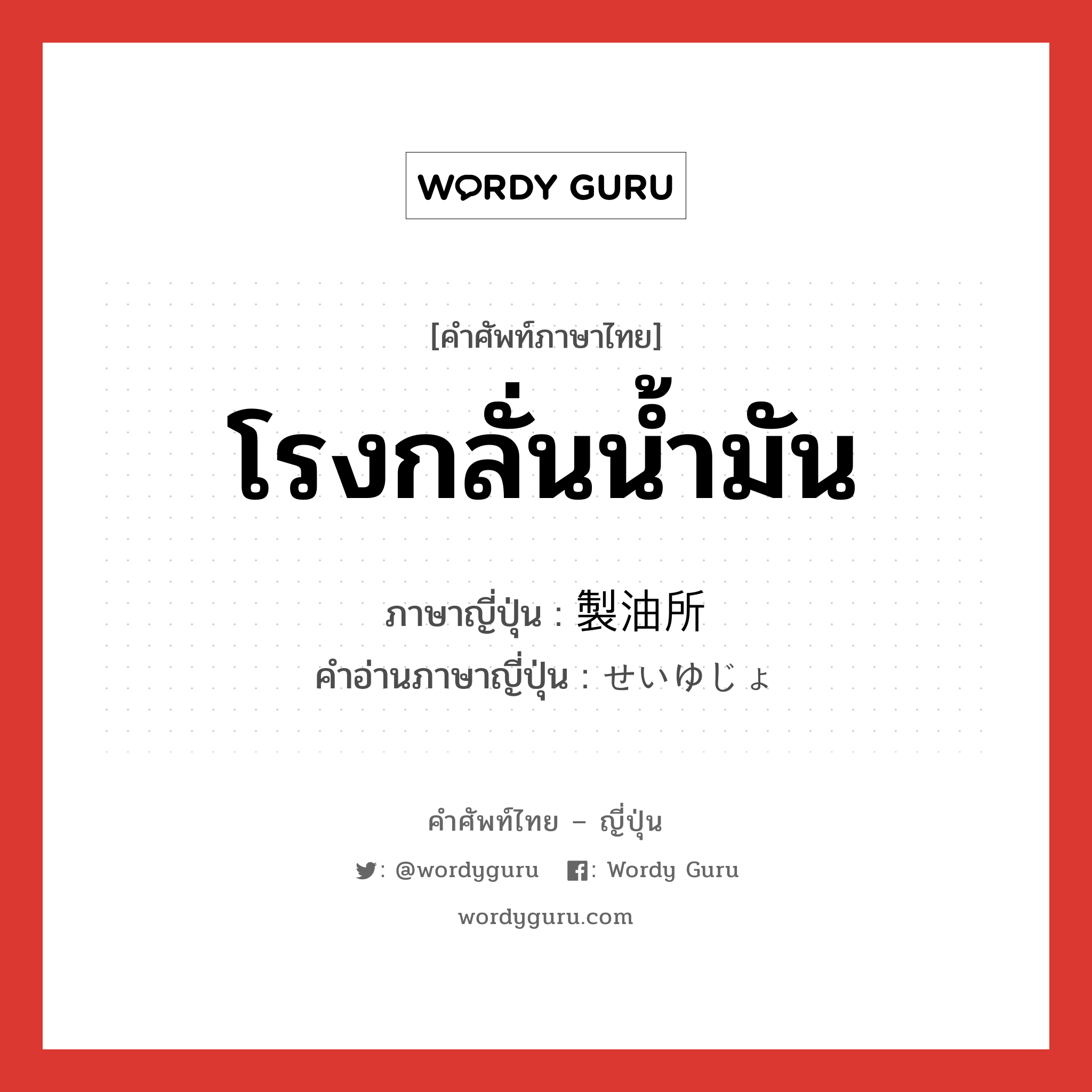 โรงกลั่นน้ำมัน ภาษาญี่ปุ่นคืออะไร, คำศัพท์ภาษาไทย - ญี่ปุ่น โรงกลั่นน้ำมัน ภาษาญี่ปุ่น 製油所 คำอ่านภาษาญี่ปุ่น せいゆじょ หมวด n หมวด n