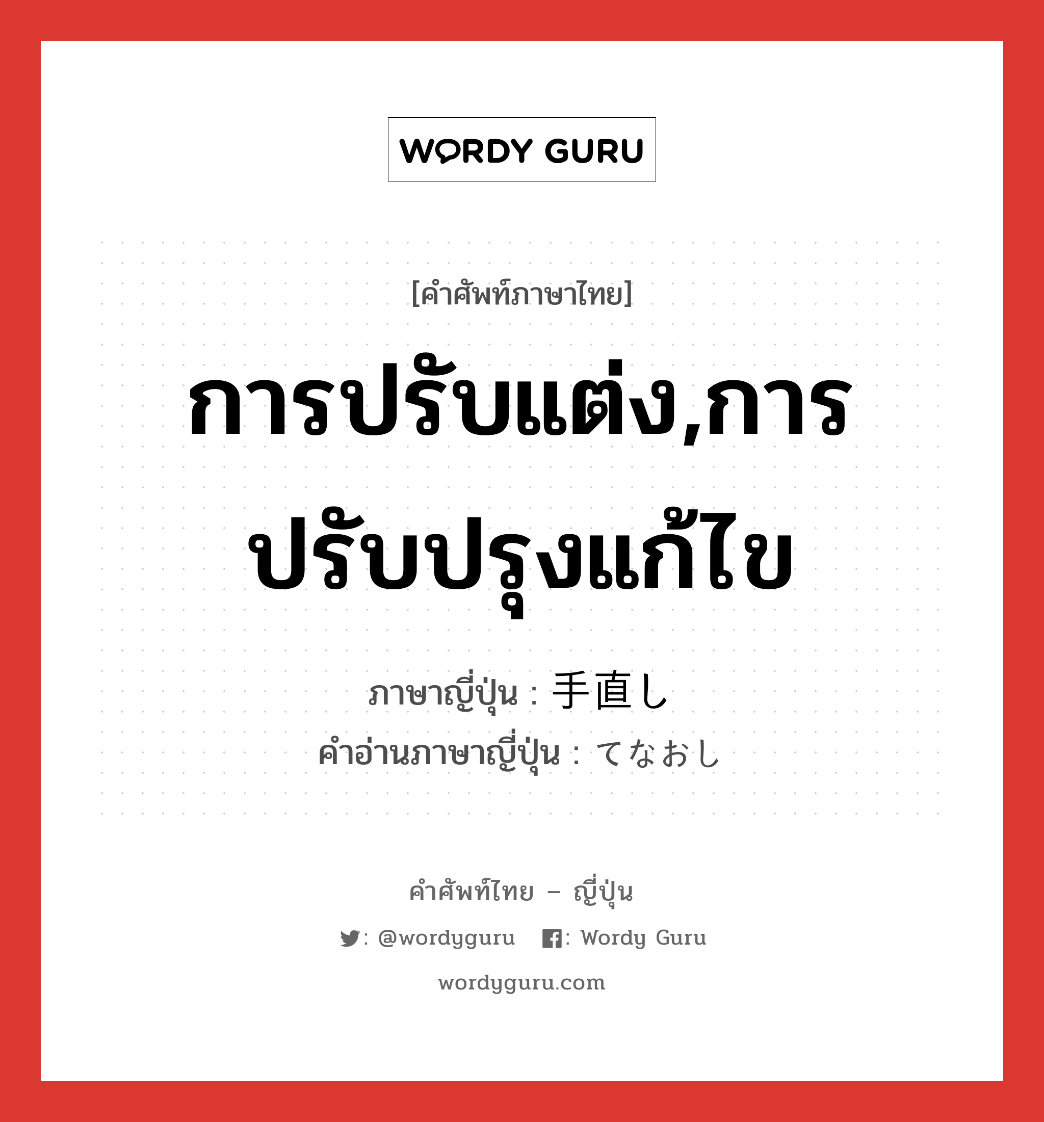 การปรับแต่ง,การปรับปรุงแก้ไข ภาษาญี่ปุ่นคืออะไร, คำศัพท์ภาษาไทย - ญี่ปุ่น การปรับแต่ง,การปรับปรุงแก้ไข ภาษาญี่ปุ่น 手直し คำอ่านภาษาญี่ปุ่น てなおし หมวด n หมวด n