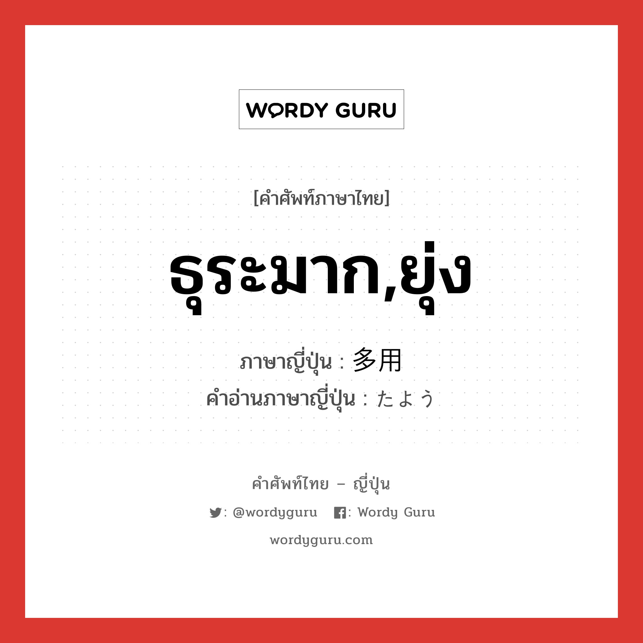 ธุระมาก,ยุ่ง ภาษาญี่ปุ่นคืออะไร, คำศัพท์ภาษาไทย - ญี่ปุ่น ธุระมาก,ยุ่ง ภาษาญี่ปุ่น 多用 คำอ่านภาษาญี่ปุ่น たよう หมวด adj-na หมวด adj-na