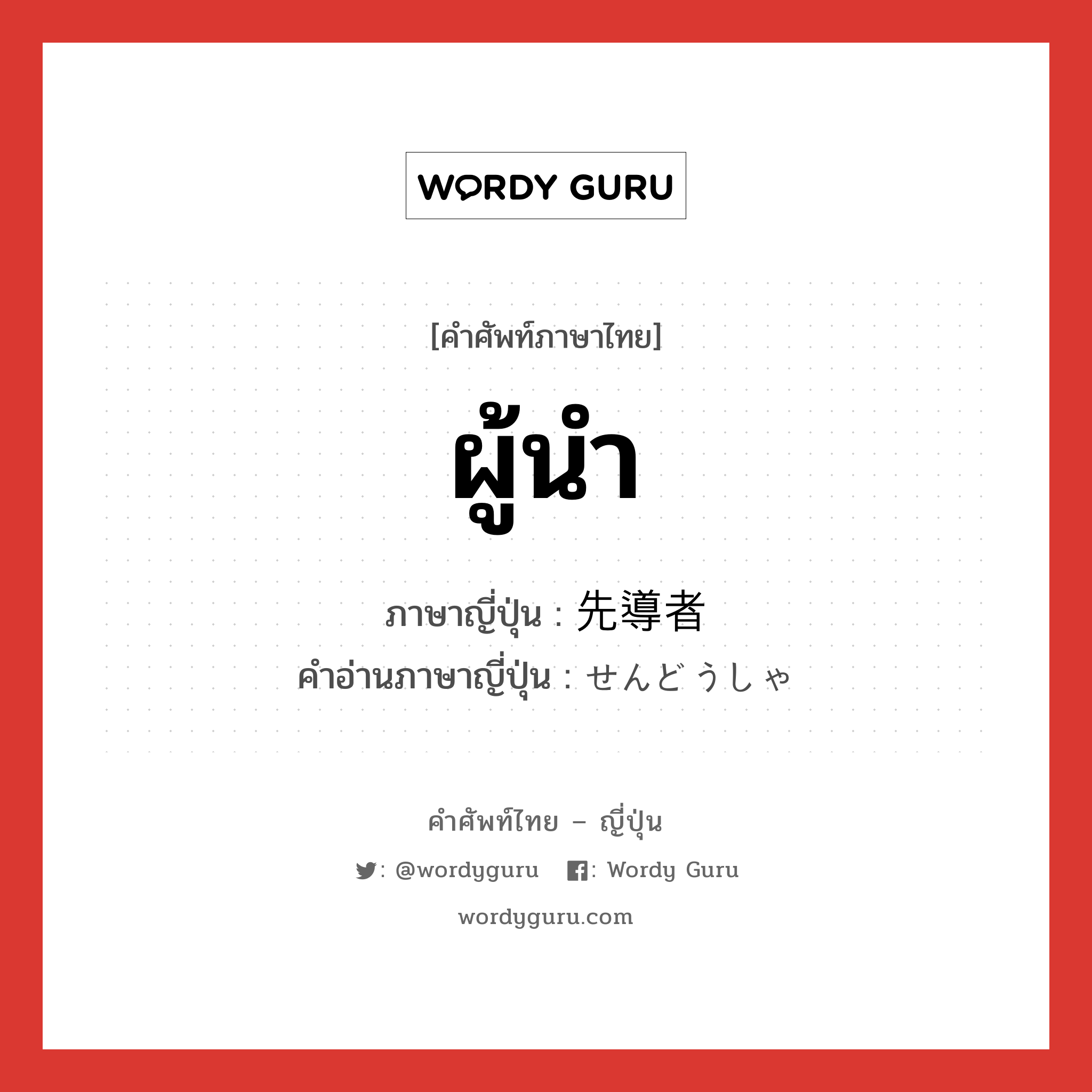 ผู้นำ ภาษาญี่ปุ่นคืออะไร, คำศัพท์ภาษาไทย - ญี่ปุ่น ผู้นำ ภาษาญี่ปุ่น 先導者 คำอ่านภาษาญี่ปุ่น せんどうしゃ หมวด n หมวด n