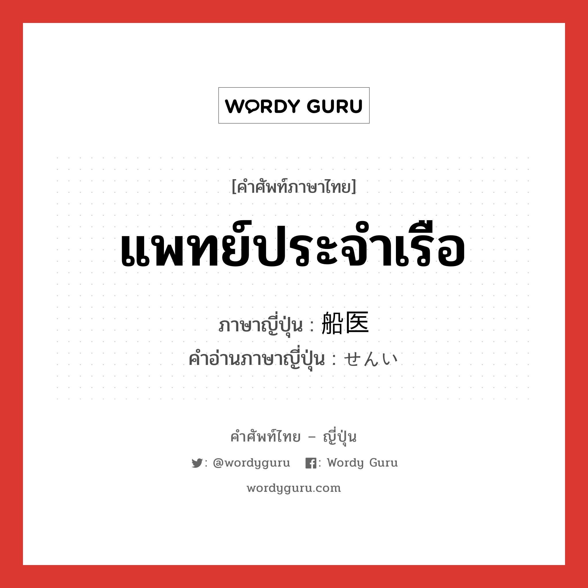 แพทย์ประจำเรือ ภาษาญี่ปุ่นคืออะไร, คำศัพท์ภาษาไทย - ญี่ปุ่น แพทย์ประจำเรือ ภาษาญี่ปุ่น 船医 คำอ่านภาษาญี่ปุ่น せんい หมวด n หมวด n