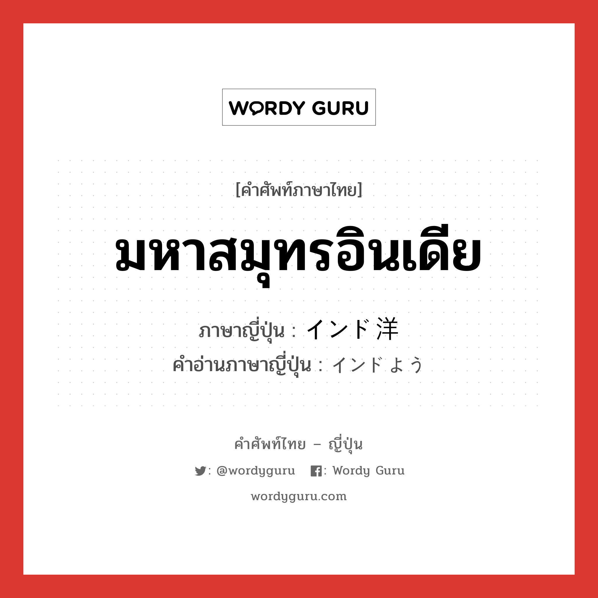 มหาสมุทรอินเดีย ภาษาญี่ปุ่นคืออะไร, คำศัพท์ภาษาไทย - ญี่ปุ่น มหาสมุทรอินเดีย ภาษาญี่ปุ่น インド洋 คำอ่านภาษาญี่ปุ่น インドよう หมวด n หมวด n