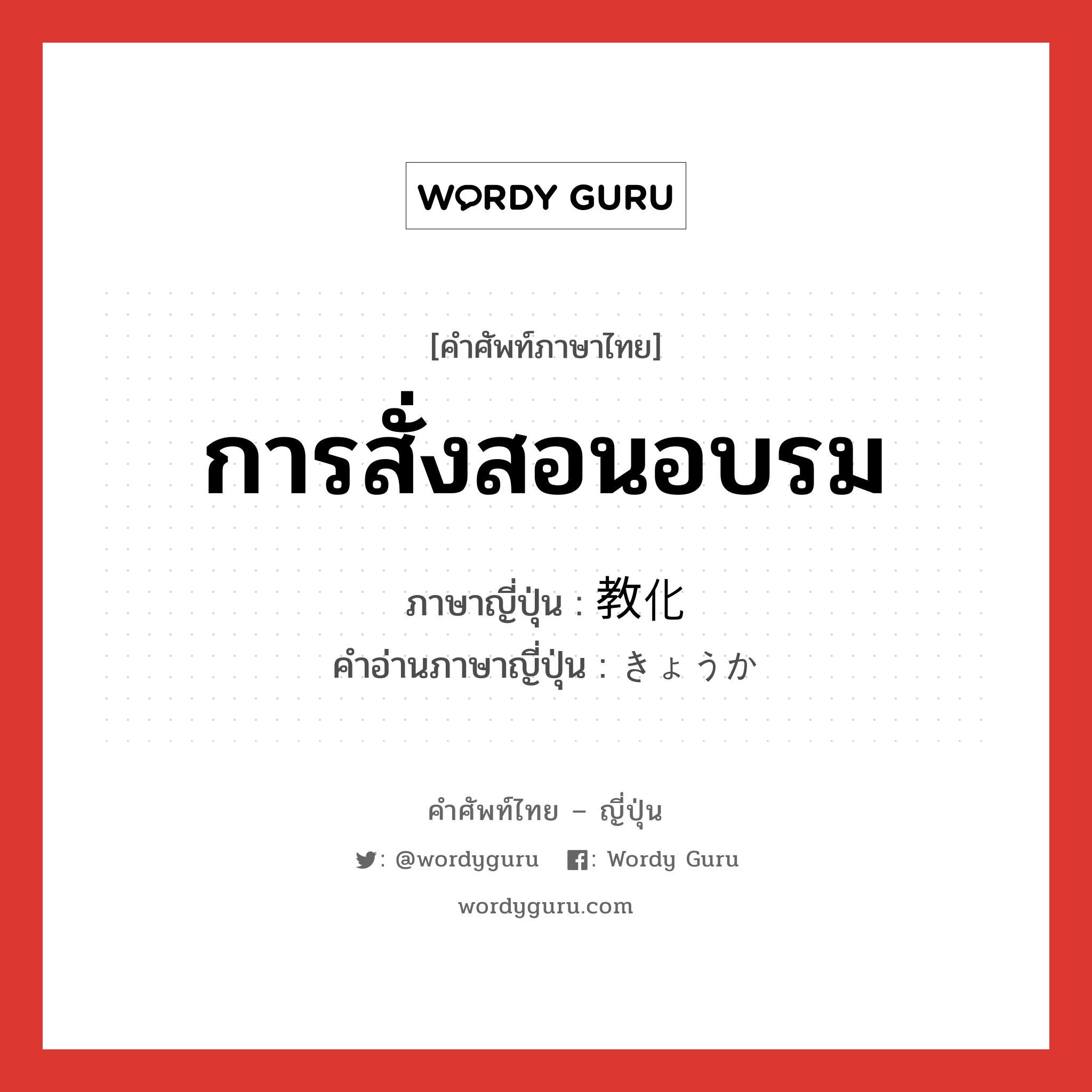 การสั่งสอนอบรม ภาษาญี่ปุ่นคืออะไร, คำศัพท์ภาษาไทย - ญี่ปุ่น การสั่งสอนอบรม ภาษาญี่ปุ่น 教化 คำอ่านภาษาญี่ปุ่น きょうか หมวด n หมวด n