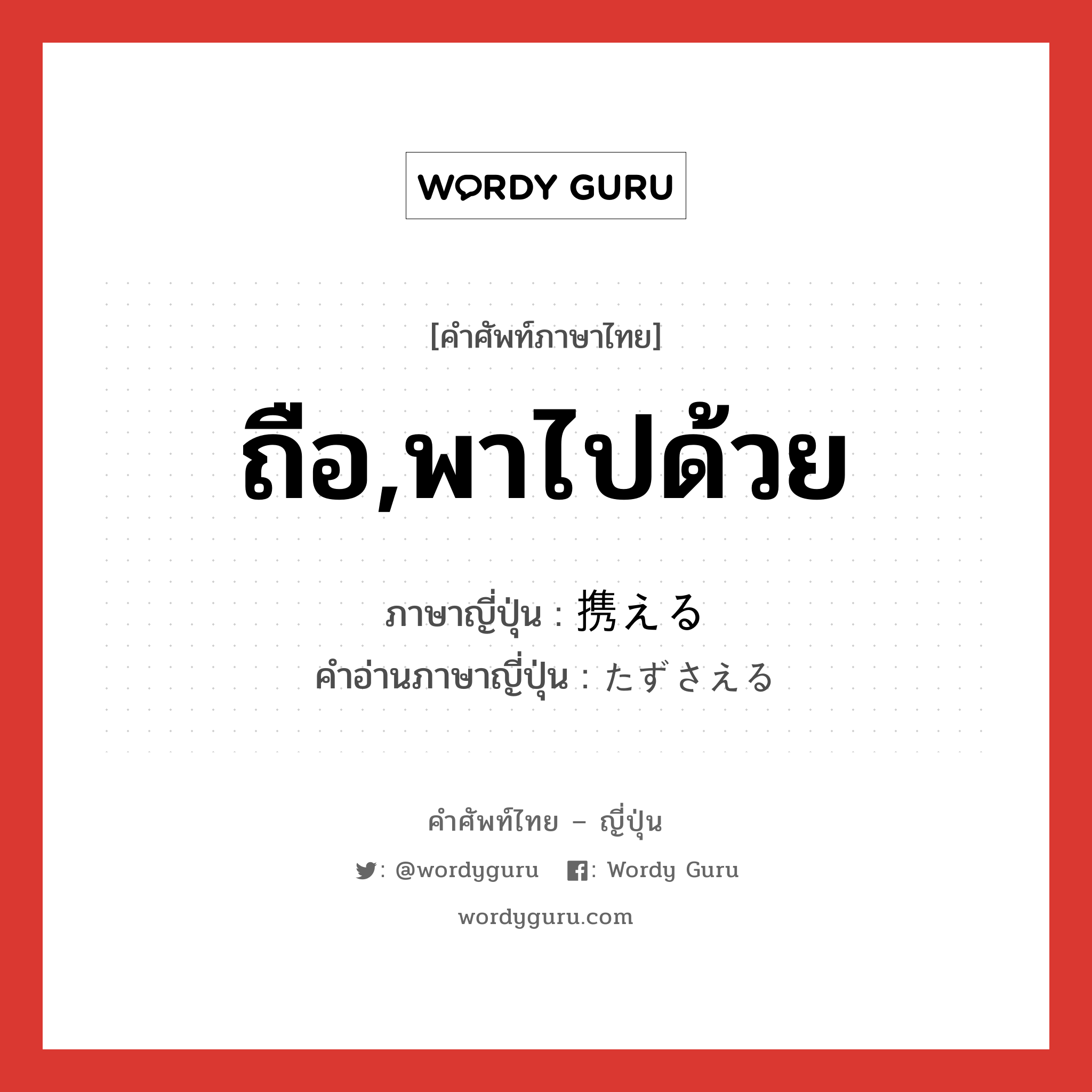 ถือ,พาไปด้วย ภาษาญี่ปุ่นคืออะไร, คำศัพท์ภาษาไทย - ญี่ปุ่น ถือ,พาไปด้วย ภาษาญี่ปุ่น 携える คำอ่านภาษาญี่ปุ่น たずさえる หมวด v1 หมวด v1