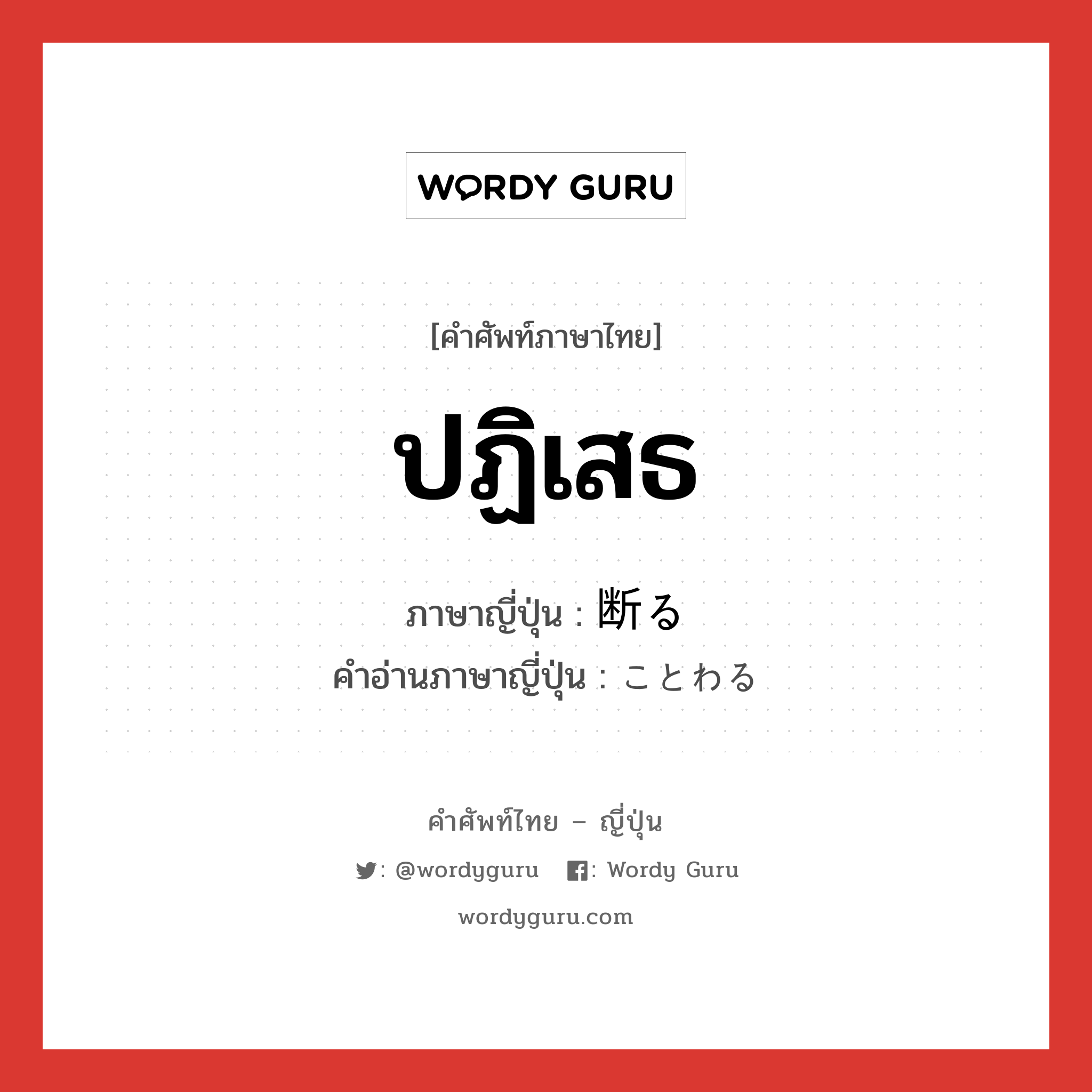 ปฏิเสธ ภาษาญี่ปุ่นคืออะไร, คำศัพท์ภาษาไทย - ญี่ปุ่น ปฏิเสธ ภาษาญี่ปุ่น 断る คำอ่านภาษาญี่ปุ่น ことわる หมวด v5r หมวด v5r