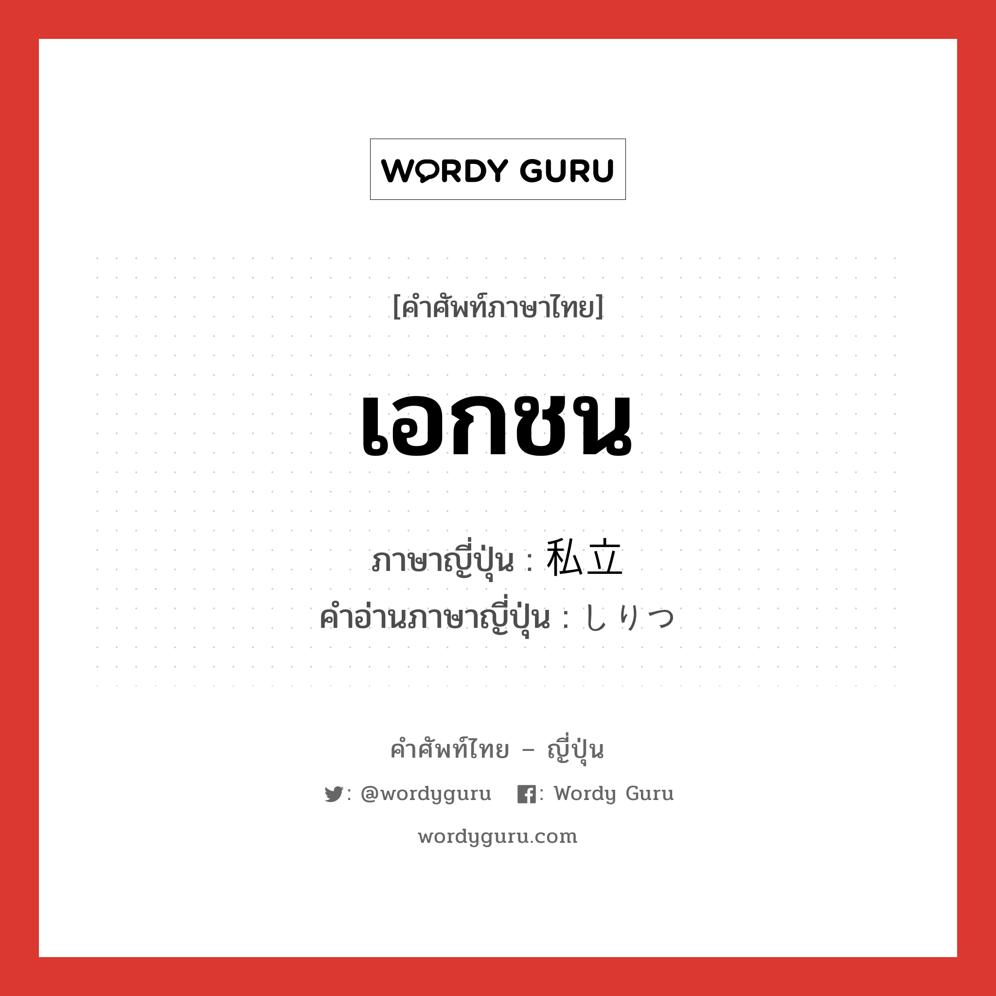 เอกชน ภาษาญี่ปุ่นคืออะไร, คำศัพท์ภาษาไทย - ญี่ปุ่น เอกชน ภาษาญี่ปุ่น 私立 คำอ่านภาษาญี่ปุ่น しりつ หมวด n หมวด n