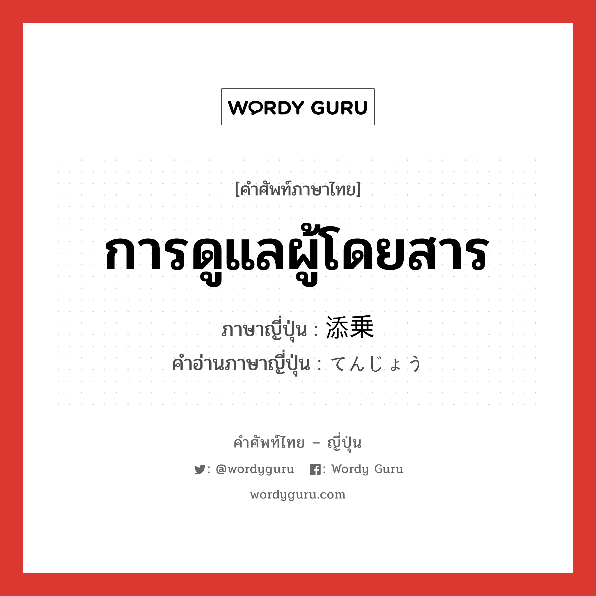 การดูแลผู้โดยสาร ภาษาญี่ปุ่นคืออะไร, คำศัพท์ภาษาไทย - ญี่ปุ่น การดูแลผู้โดยสาร ภาษาญี่ปุ่น 添乗 คำอ่านภาษาญี่ปุ่น てんじょう หมวด n หมวด n