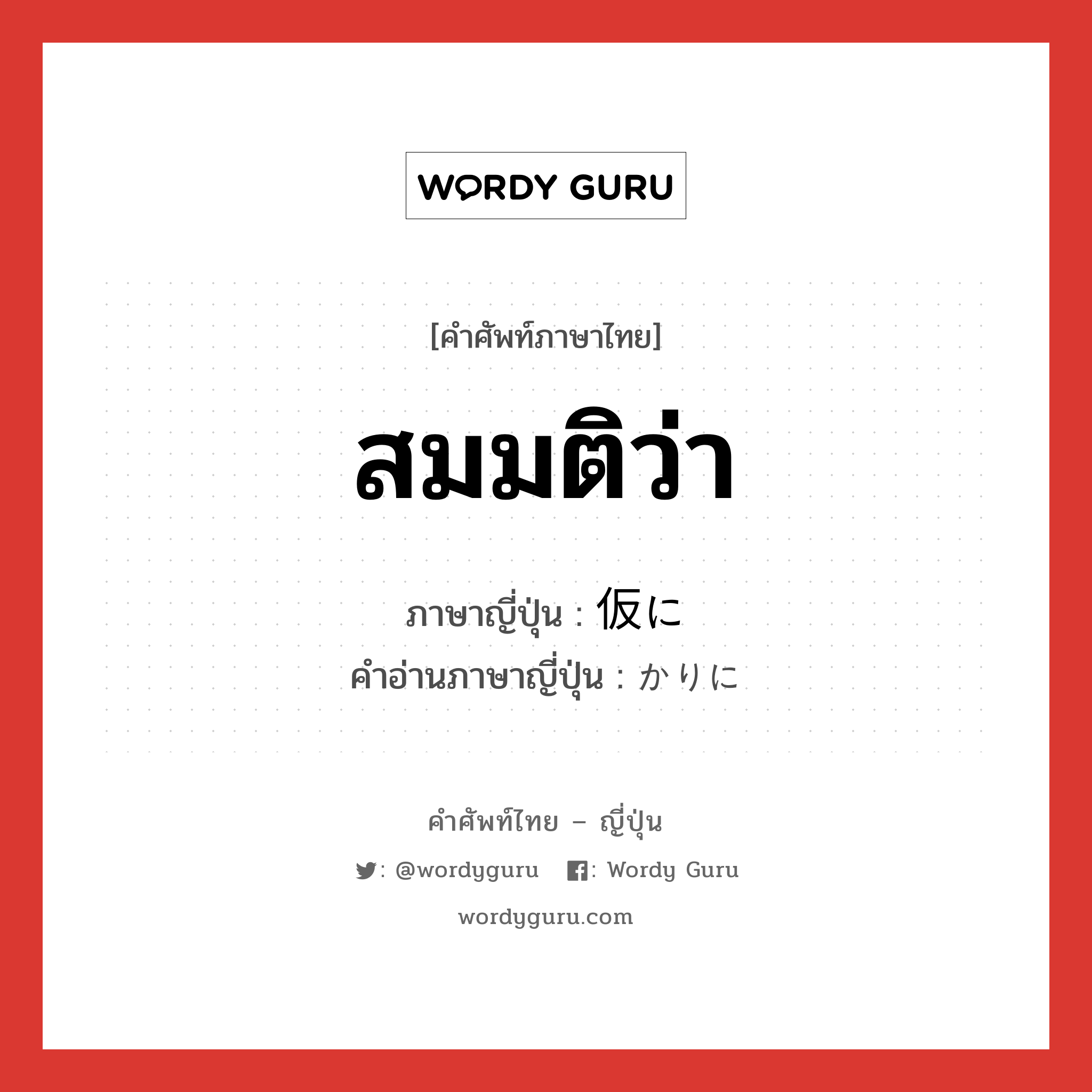 สมมติว่า ภาษาญี่ปุ่นคืออะไร, คำศัพท์ภาษาไทย - ญี่ปุ่น สมมติว่า ภาษาญี่ปุ่น 仮に คำอ่านภาษาญี่ปุ่น かりに หมวด adv หมวด adv