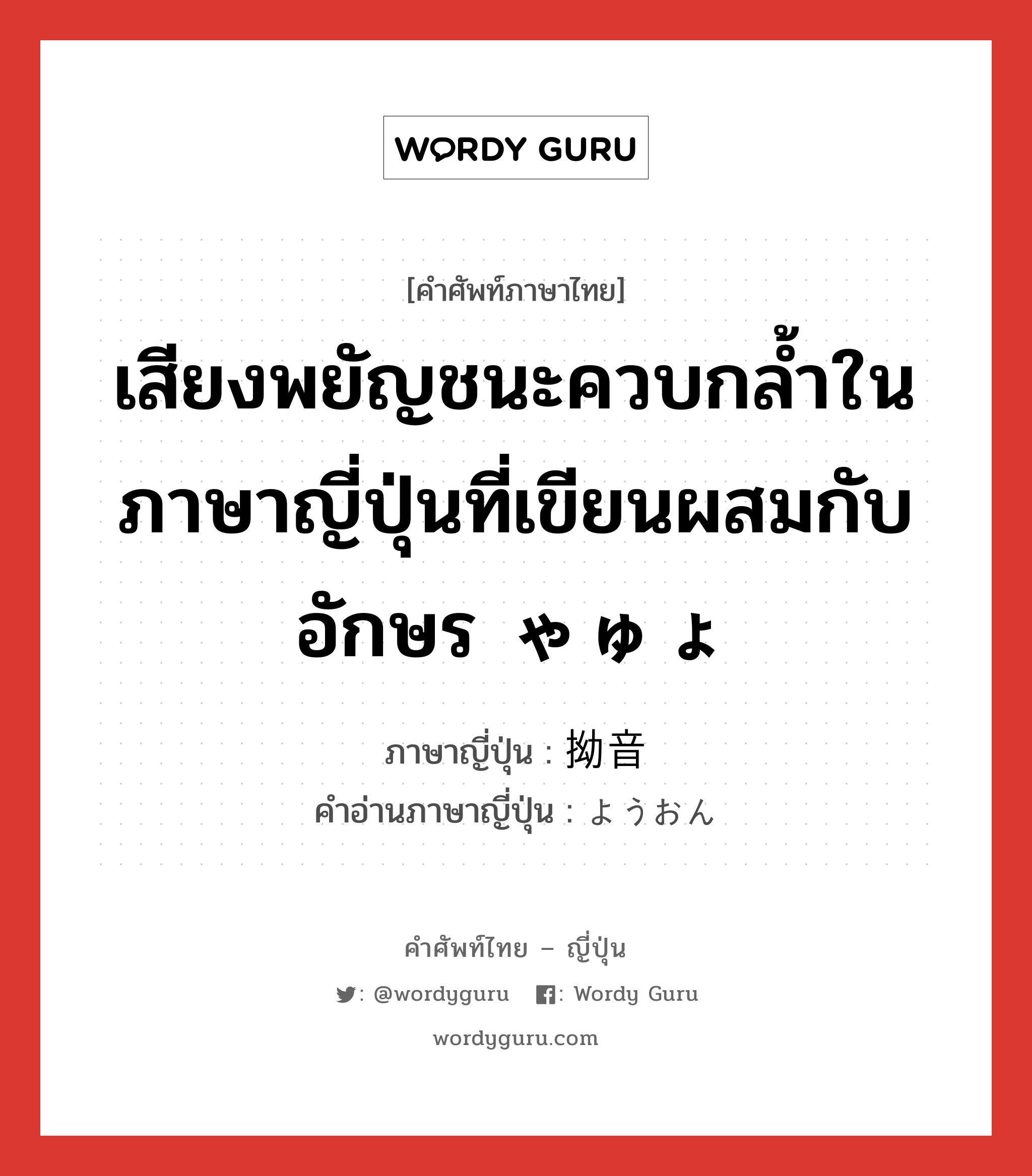 เสียงพยัญชนะควบกล้ำในภาษาญี่ปุ่นที่เขียนผสมกับอักษร ゃゅょ ภาษาญี่ปุ่นคืออะไร, คำศัพท์ภาษาไทย - ญี่ปุ่น เสียงพยัญชนะควบกล้ำในภาษาญี่ปุ่นที่เขียนผสมกับอักษร ゃゅょ ภาษาญี่ปุ่น 拗音 คำอ่านภาษาญี่ปุ่น ようおん หมวด n หมวด n