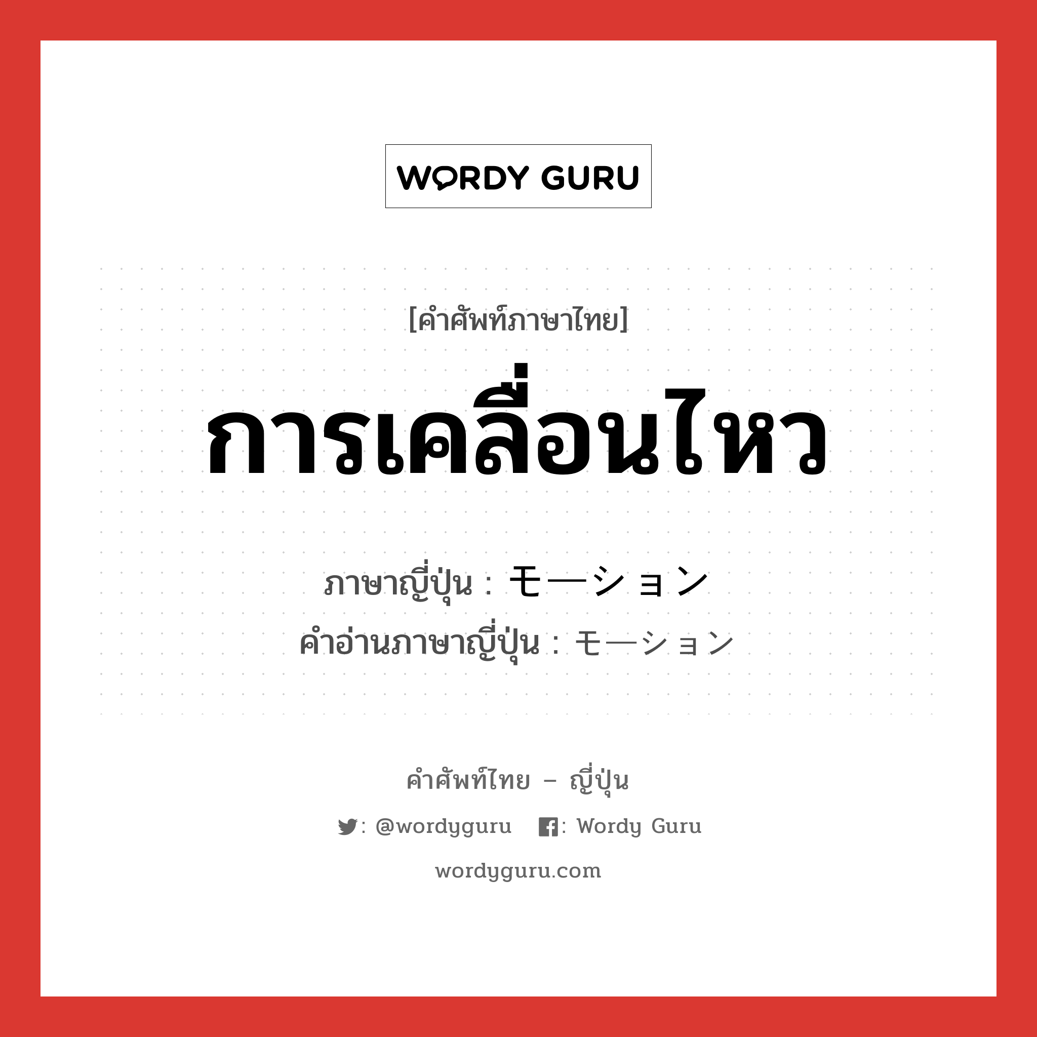 การเคลื่อนไหว ภาษาญี่ปุ่นคืออะไร, คำศัพท์ภาษาไทย - ญี่ปุ่น การเคลื่อนไหว ภาษาญี่ปุ่น モーション คำอ่านภาษาญี่ปุ่น モーション หมวด n หมวด n