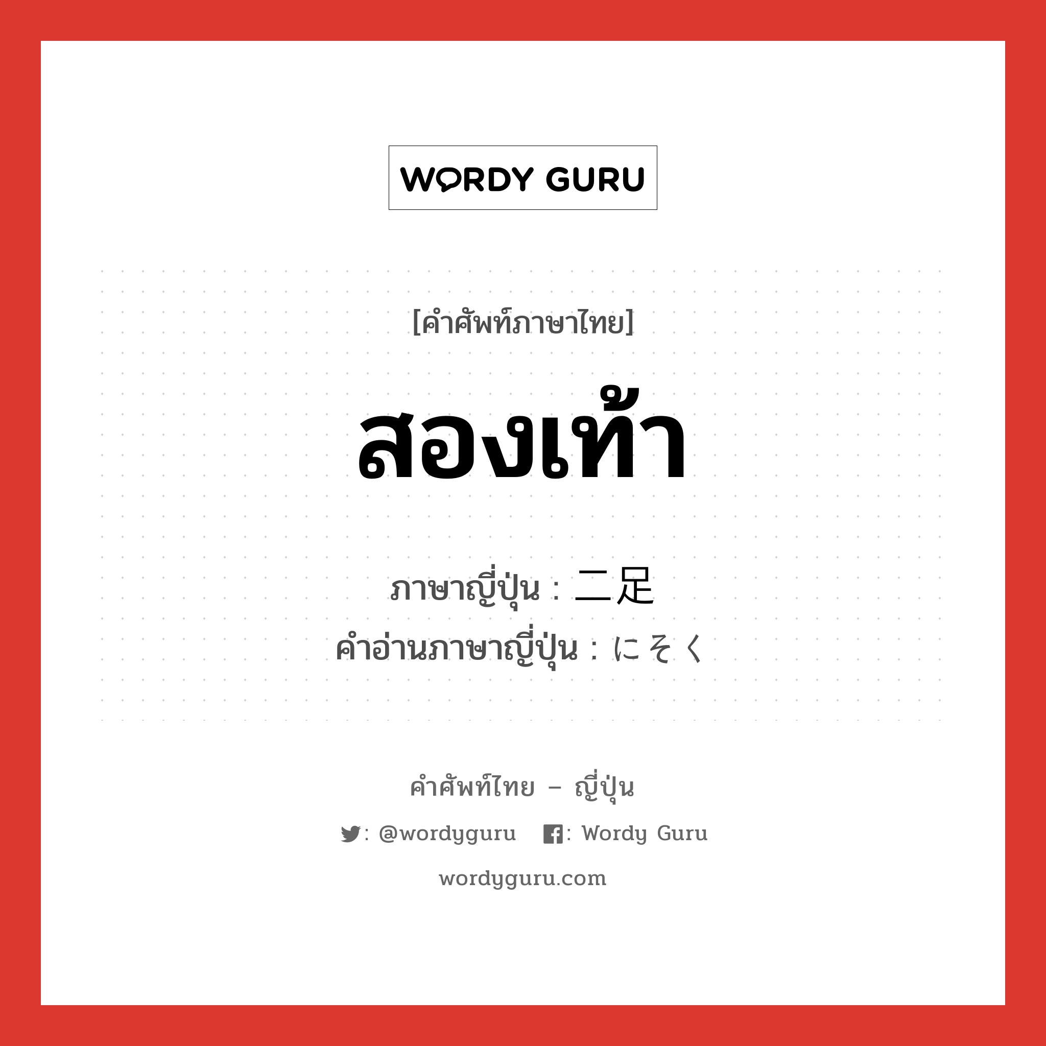 สองเท้า ภาษาญี่ปุ่นคืออะไร, คำศัพท์ภาษาไทย - ญี่ปุ่น สองเท้า ภาษาญี่ปุ่น 二足 คำอ่านภาษาญี่ปุ่น にそく หมวด n หมวด n