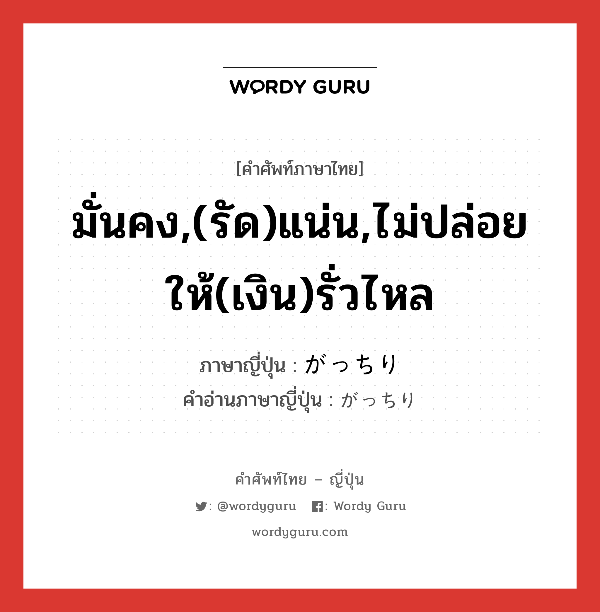 มั่นคง,(รัด)แน่น,ไม่ปล่อยให้(เงิน)รั่วไหล ภาษาญี่ปุ่นคืออะไร, คำศัพท์ภาษาไทย - ญี่ปุ่น มั่นคง,(รัด)แน่น,ไม่ปล่อยให้(เงิน)รั่วไหล ภาษาญี่ปุ่น がっちり คำอ่านภาษาญี่ปุ่น がっちり หมวด adv หมวด adv