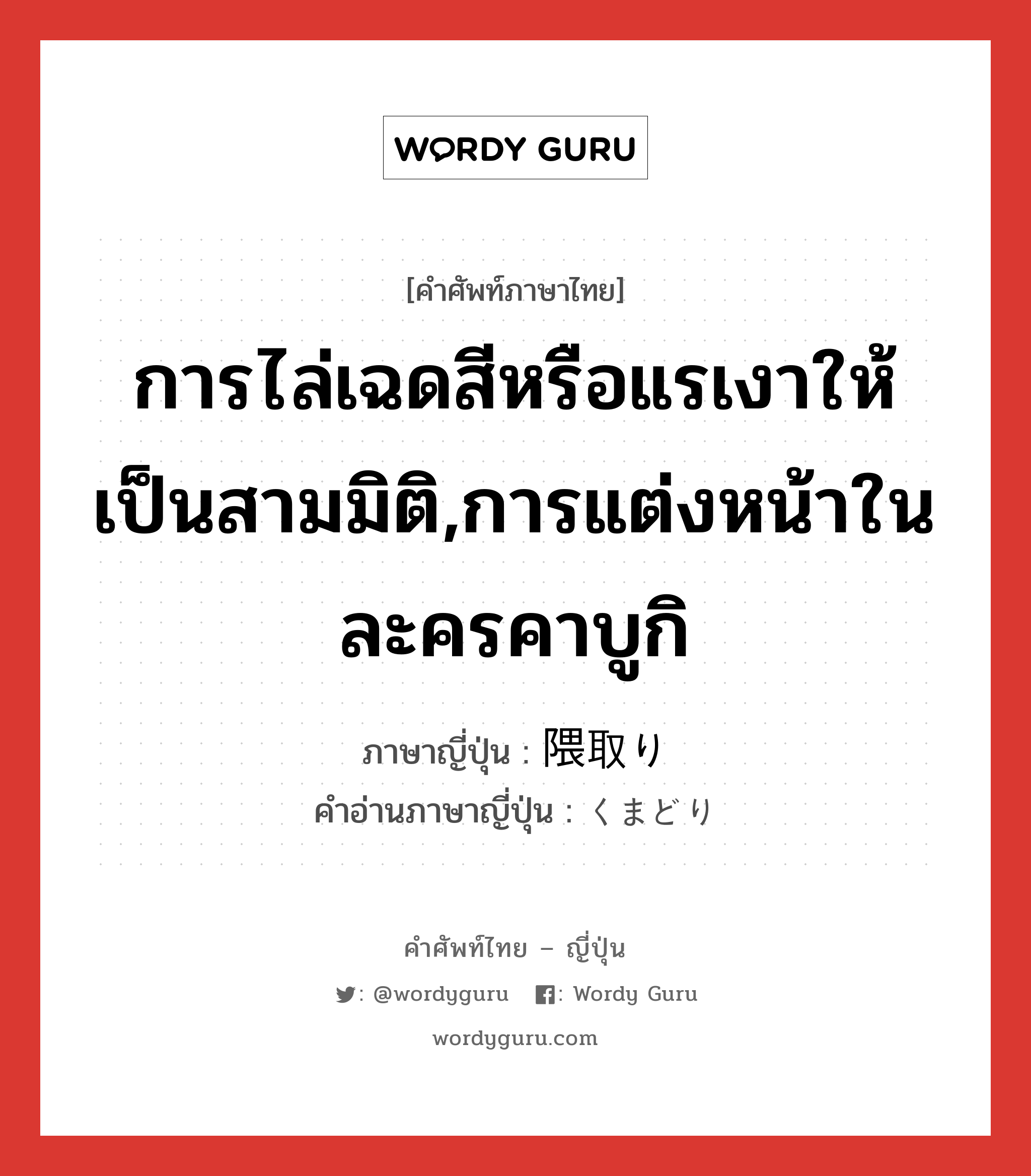 การไล่เฉดสีหรือแรเงาให้เป็นสามมิติ,การแต่งหน้าในละครคาบูกิ ภาษาญี่ปุ่นคืออะไร, คำศัพท์ภาษาไทย - ญี่ปุ่น การไล่เฉดสีหรือแรเงาให้เป็นสามมิติ,การแต่งหน้าในละครคาบูกิ ภาษาญี่ปุ่น 隈取り คำอ่านภาษาญี่ปุ่น くまどり หมวด n หมวด n