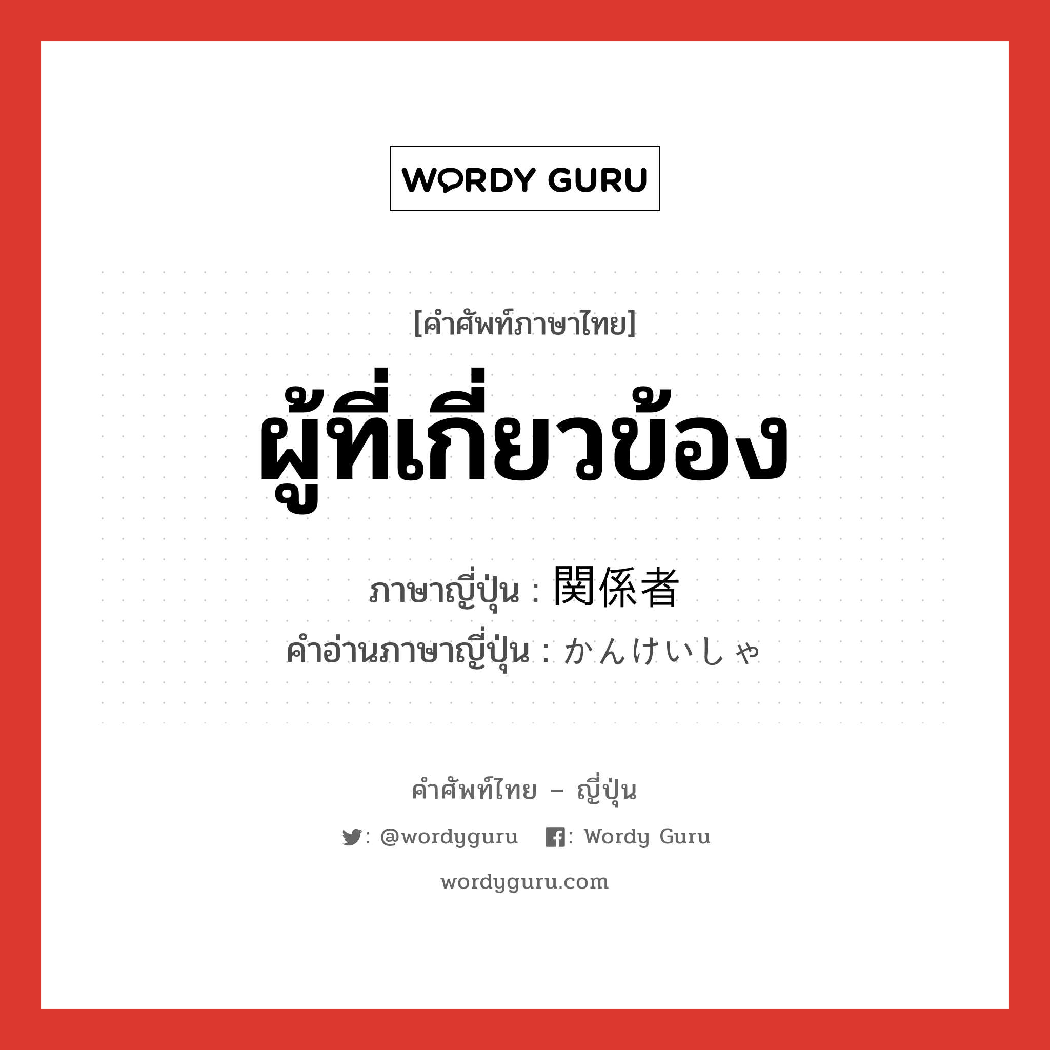 ผู้ที่เกี่ยวข้อง ภาษาญี่ปุ่นคืออะไร, คำศัพท์ภาษาไทย - ญี่ปุ่น ผู้ที่เกี่ยวข้อง ภาษาญี่ปุ่น 関係者 คำอ่านภาษาญี่ปุ่น かんけいしゃ หมวด n หมวด n