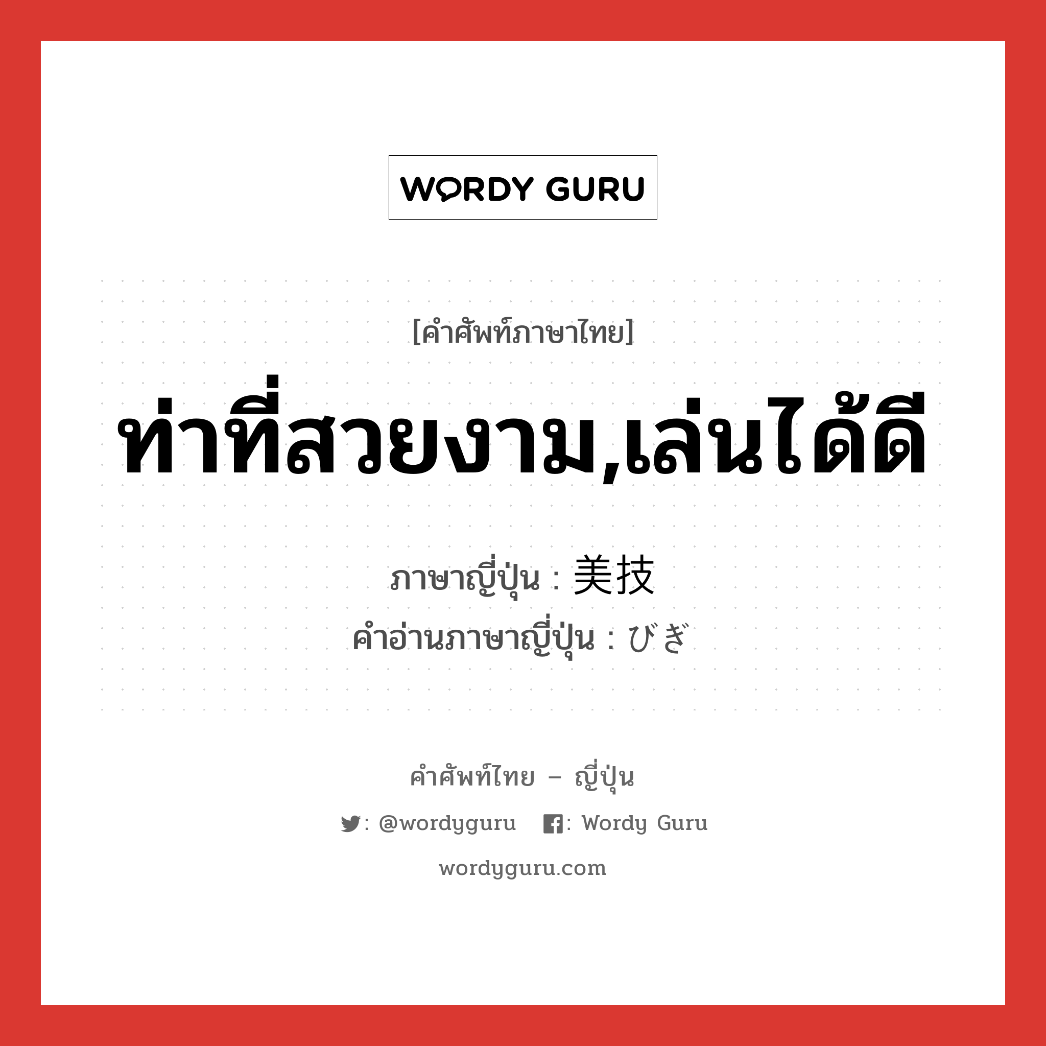 ท่าที่สวยงาม,เล่นได้ดี ภาษาญี่ปุ่นคืออะไร, คำศัพท์ภาษาไทย - ญี่ปุ่น ท่าที่สวยงาม,เล่นได้ดี ภาษาญี่ปุ่น 美技 คำอ่านภาษาญี่ปุ่น びぎ หมวด n หมวด n