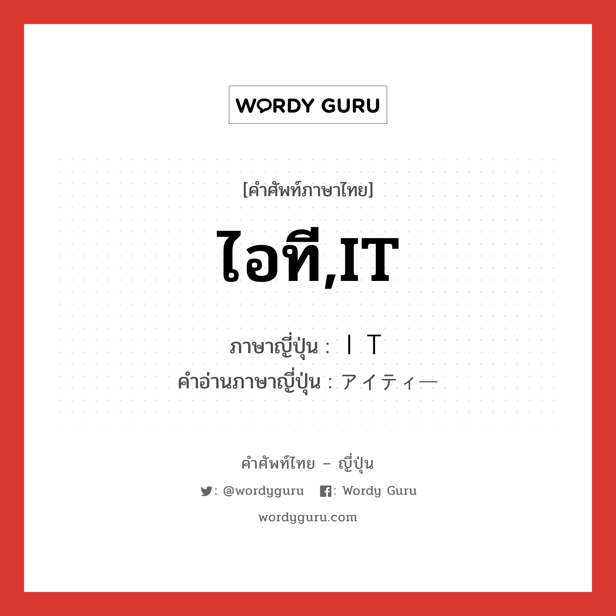 ไอที,IT ภาษาญี่ปุ่นคืออะไร, คำศัพท์ภาษาไทย - ญี่ปุ่น ไอที,IT ภาษาญี่ปุ่น ＩＴ คำอ่านภาษาญี่ปุ่น アイティー หมวด n หมวด n