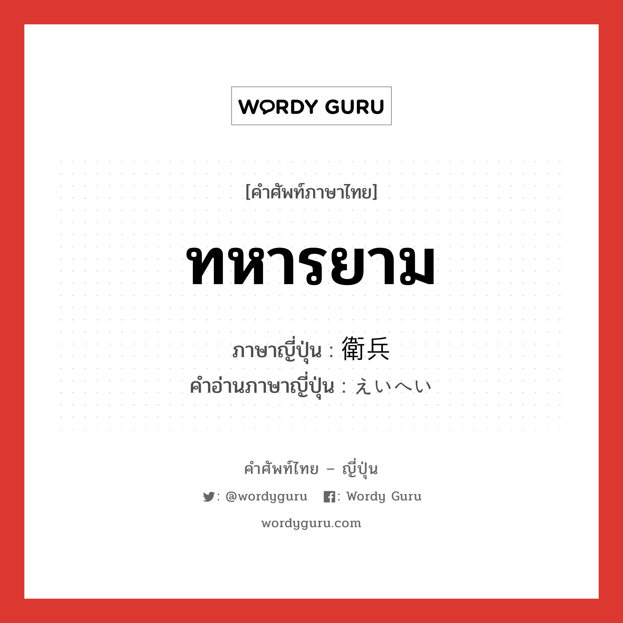 ทหารยาม ภาษาญี่ปุ่นคืออะไร, คำศัพท์ภาษาไทย - ญี่ปุ่น ทหารยาม ภาษาญี่ปุ่น 衛兵 คำอ่านภาษาญี่ปุ่น えいへい หมวด n หมวด n