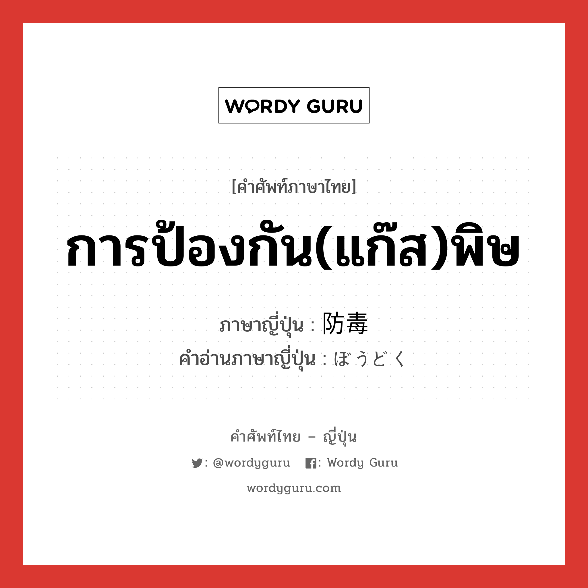 การป้องกัน(แก๊ส)พิษ ภาษาญี่ปุ่นคืออะไร, คำศัพท์ภาษาไทย - ญี่ปุ่น การป้องกัน(แก๊ส)พิษ ภาษาญี่ปุ่น 防毒 คำอ่านภาษาญี่ปุ่น ぼうどく หมวด n หมวด n