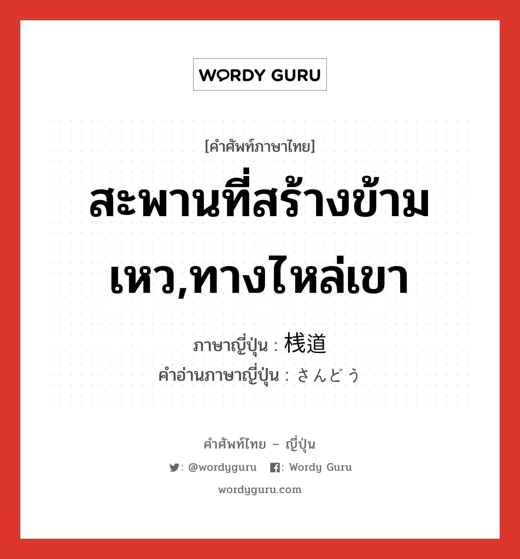 สะพานที่สร้างข้ามเหว,ทางไหล่เขา ภาษาญี่ปุ่นคืออะไร, คำศัพท์ภาษาไทย - ญี่ปุ่น สะพานที่สร้างข้ามเหว,ทางไหล่เขา ภาษาญี่ปุ่น 桟道 คำอ่านภาษาญี่ปุ่น さんどう หมวด n หมวด n