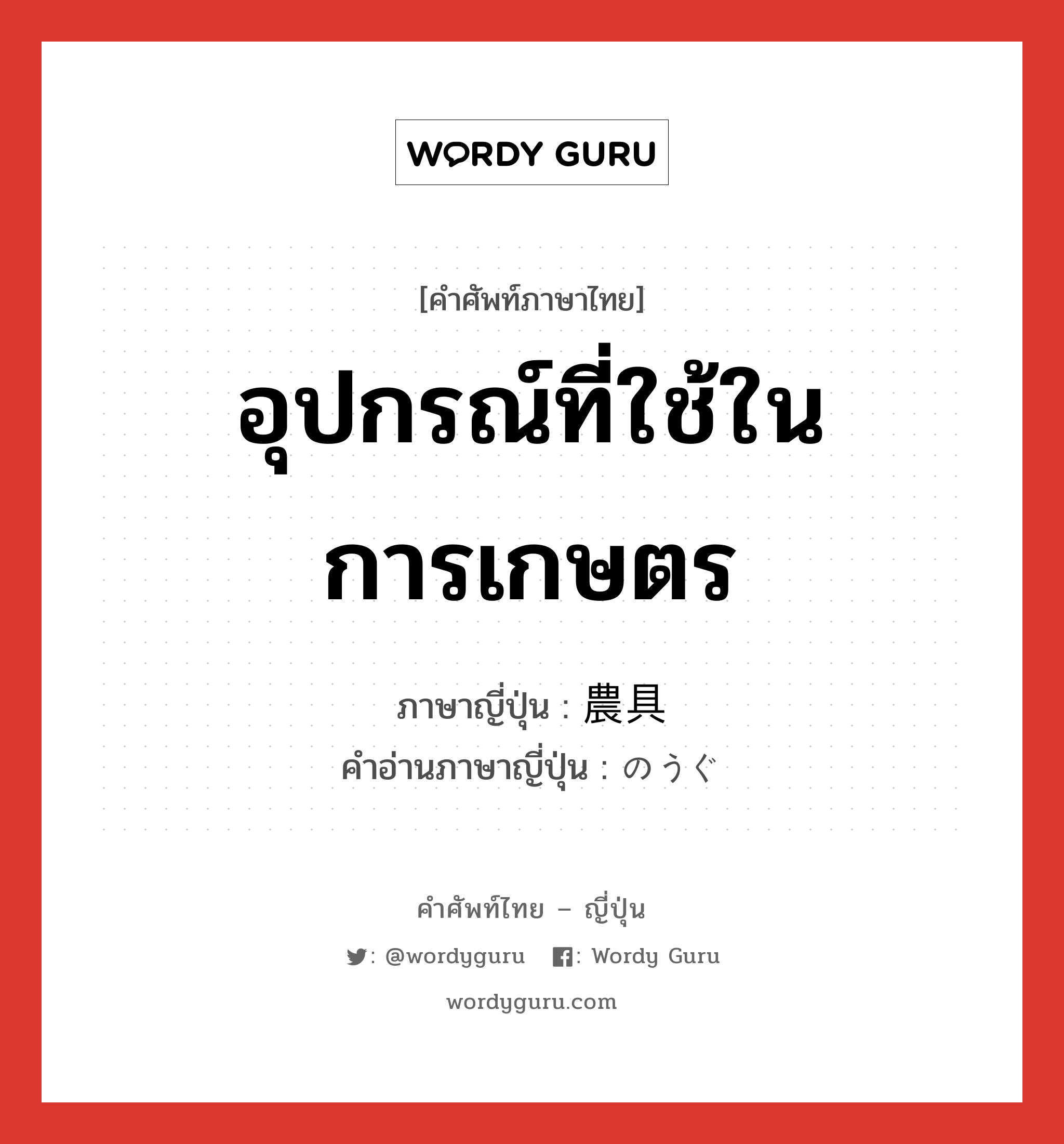 อุปกรณ์ที่ใช้ในการเกษตร ภาษาญี่ปุ่นคืออะไร, คำศัพท์ภาษาไทย - ญี่ปุ่น อุปกรณ์ที่ใช้ในการเกษตร ภาษาญี่ปุ่น 農具 คำอ่านภาษาญี่ปุ่น のうぐ หมวด n หมวด n