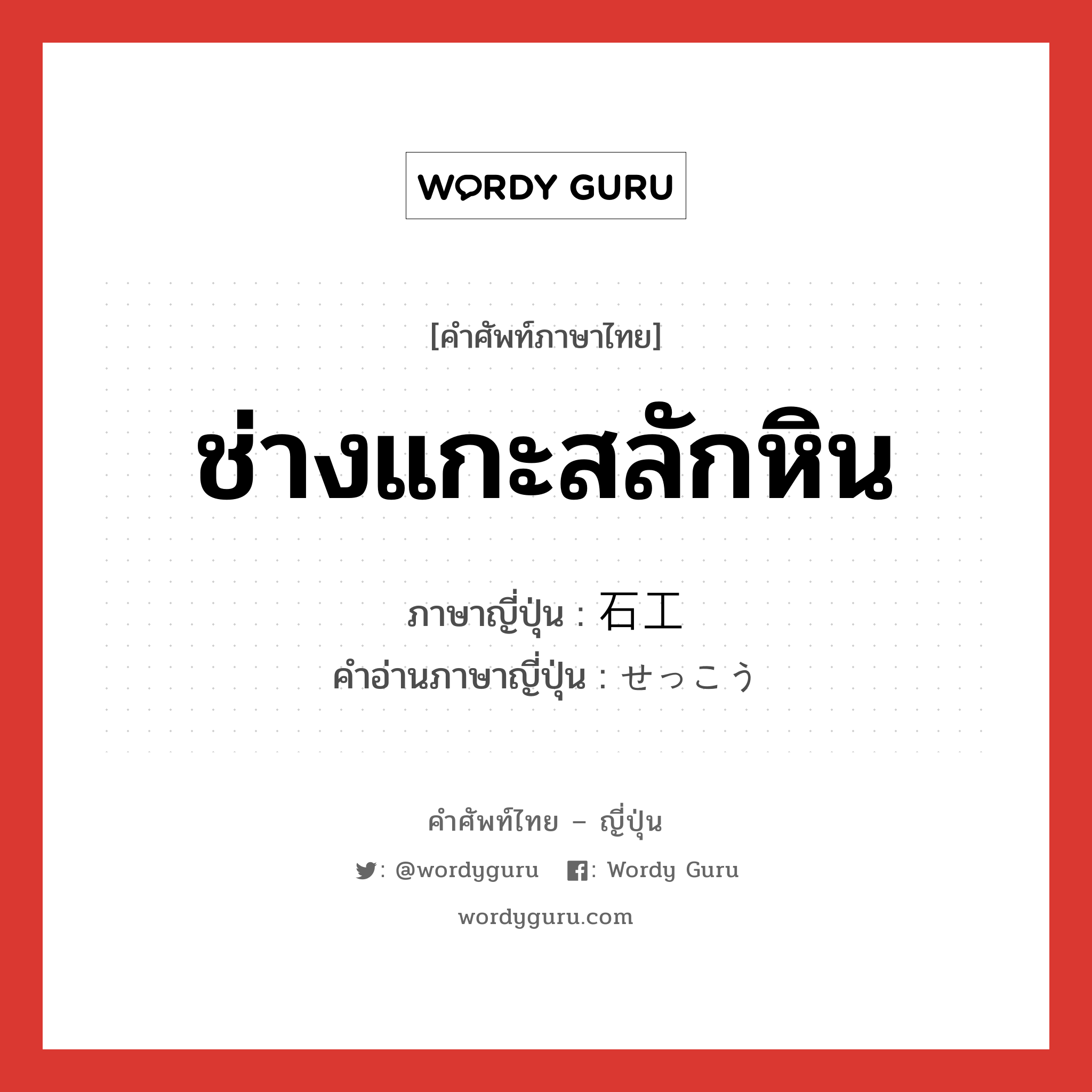 ช่างแกะสลักหิน ภาษาญี่ปุ่นคืออะไร, คำศัพท์ภาษาไทย - ญี่ปุ่น ช่างแกะสลักหิน ภาษาญี่ปุ่น 石工 คำอ่านภาษาญี่ปุ่น せっこう หมวด n หมวด n