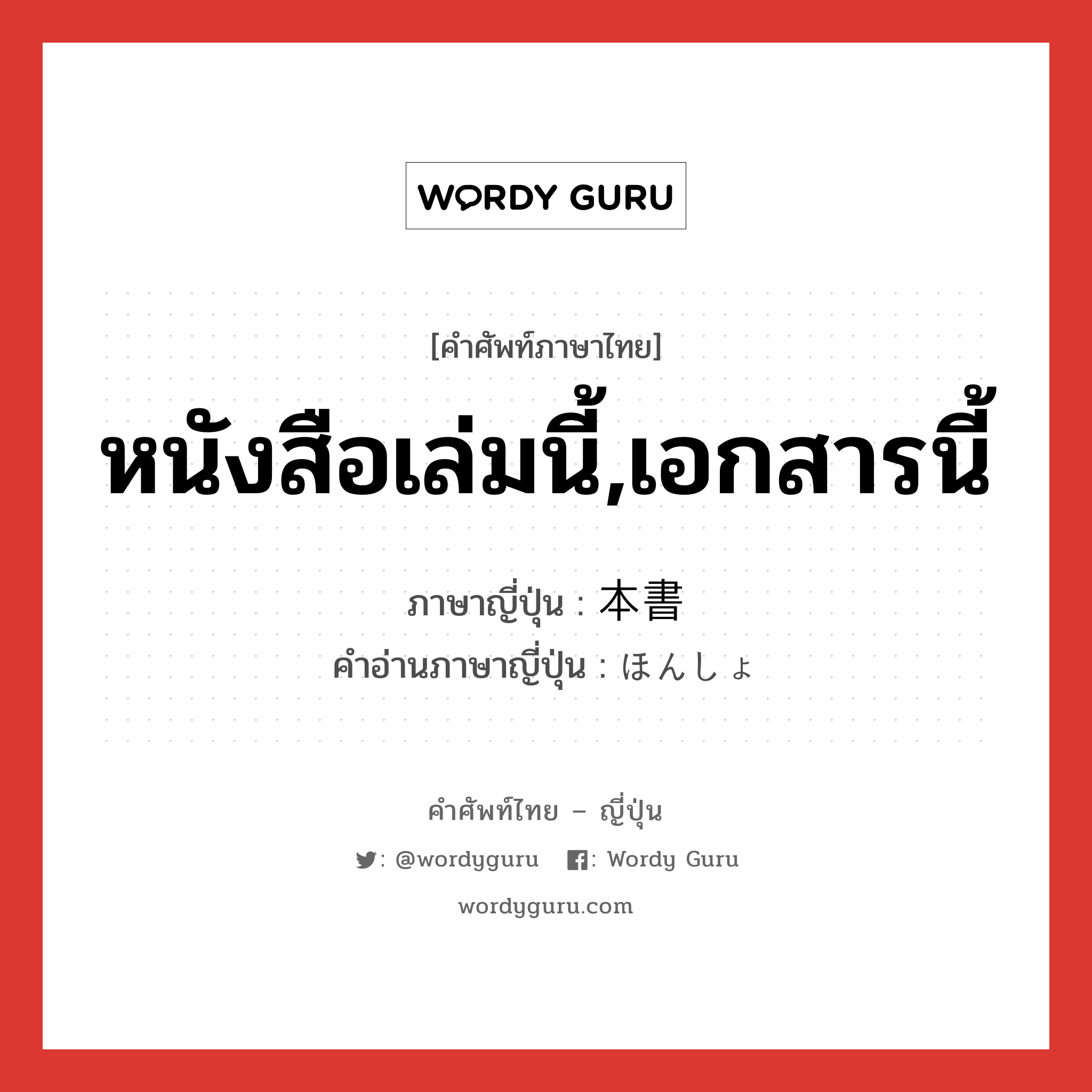 หนังสือเล่มนี้,เอกสารนี้ ภาษาญี่ปุ่นคืออะไร, คำศัพท์ภาษาไทย - ญี่ปุ่น หนังสือเล่มนี้,เอกสารนี้ ภาษาญี่ปุ่น 本書 คำอ่านภาษาญี่ปุ่น ほんしょ หมวด n หมวด n