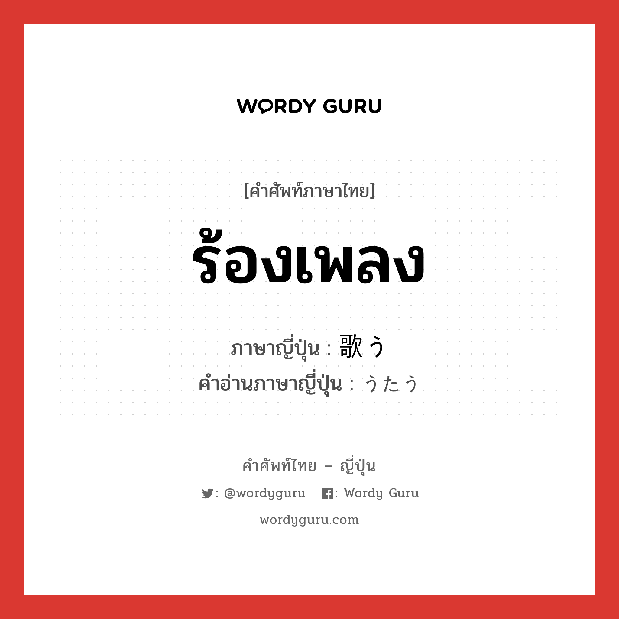 ร้องเพลง ภาษาญี่ปุ่นคืออะไร, คำศัพท์ภาษาไทย - ญี่ปุ่น ร้องเพลง ภาษาญี่ปุ่น 歌う คำอ่านภาษาญี่ปุ่น うたう หมวด v5u หมวด v5u