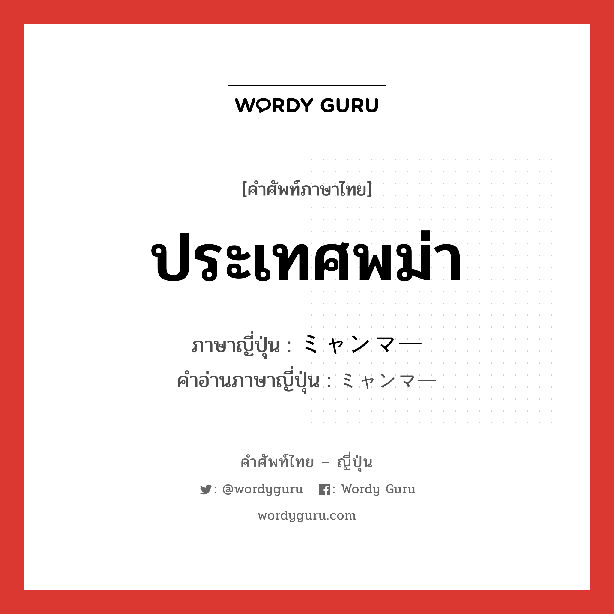 ประเทศพม่า ภาษาญี่ปุ่นคืออะไร, คำศัพท์ภาษาไทย - ญี่ปุ่น ประเทศพม่า ภาษาญี่ปุ่น ミャンマー คำอ่านภาษาญี่ปุ่น ミャンマー หมวด n หมวด n