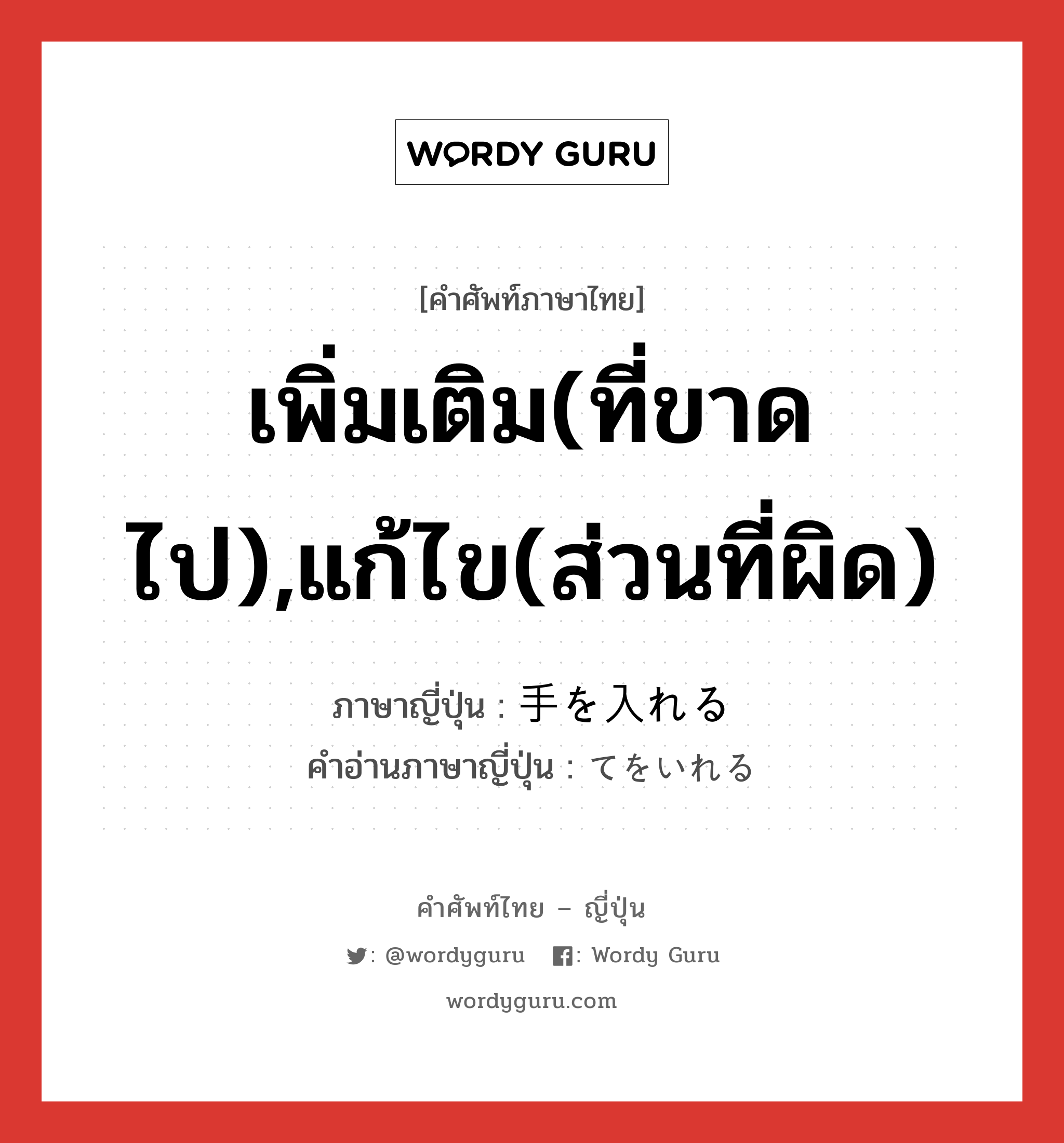 เพิ่มเติม(ที่ขาดไป),แก้ไข(ส่วนที่ผิด) ภาษาญี่ปุ่นคืออะไร, คำศัพท์ภาษาไทย - ญี่ปุ่น เพิ่มเติม(ที่ขาดไป),แก้ไข(ส่วนที่ผิด) ภาษาญี่ปุ่น 手を入れる คำอ่านภาษาญี่ปุ่น てをいれる หมวด v หมวด v