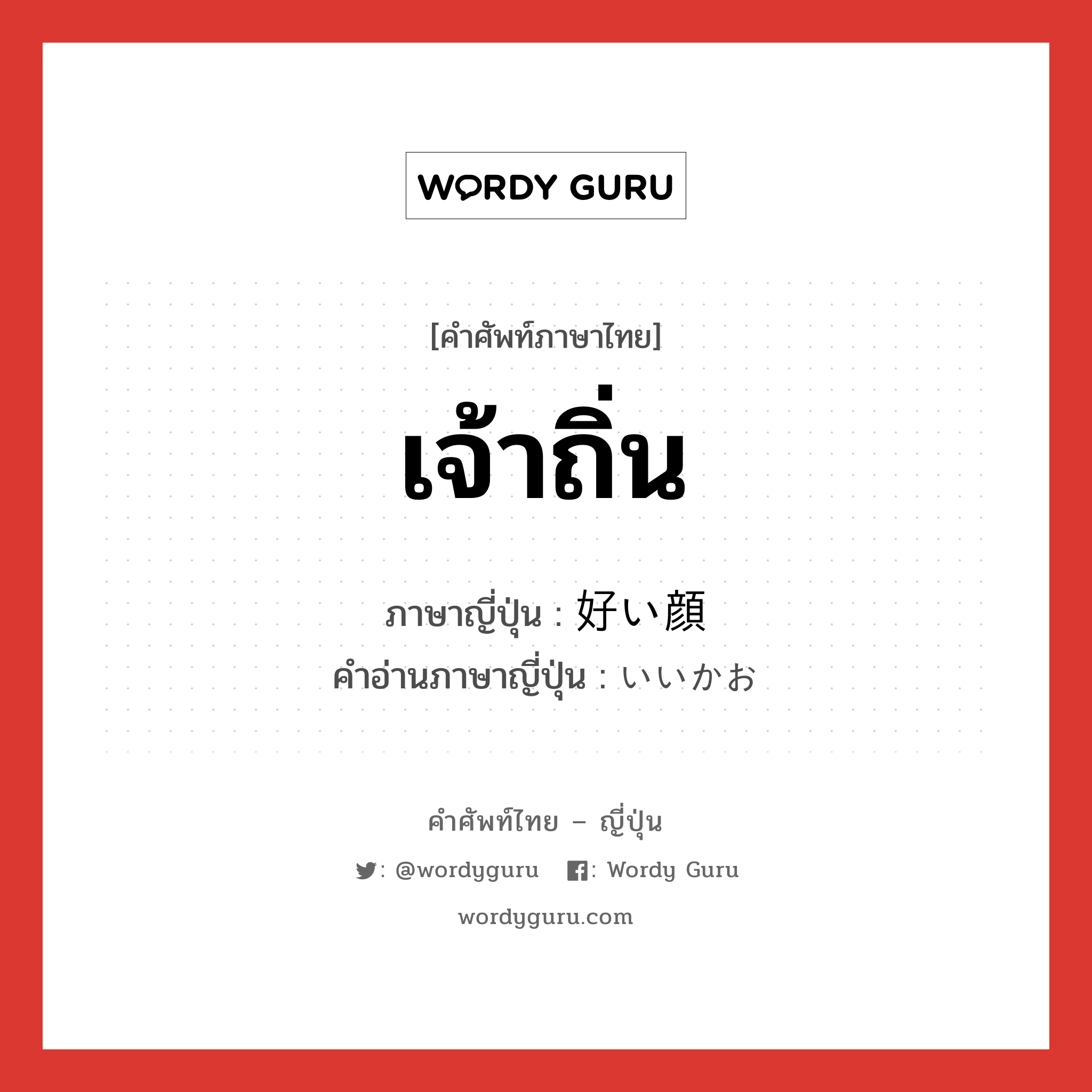 เจ้าถิ่น ภาษาญี่ปุ่นคืออะไร, คำศัพท์ภาษาไทย - ญี่ปุ่น เจ้าถิ่น ภาษาญี่ปุ่น 好い顔 คำอ่านภาษาญี่ปุ่น いいかお หมวด n หมวด n