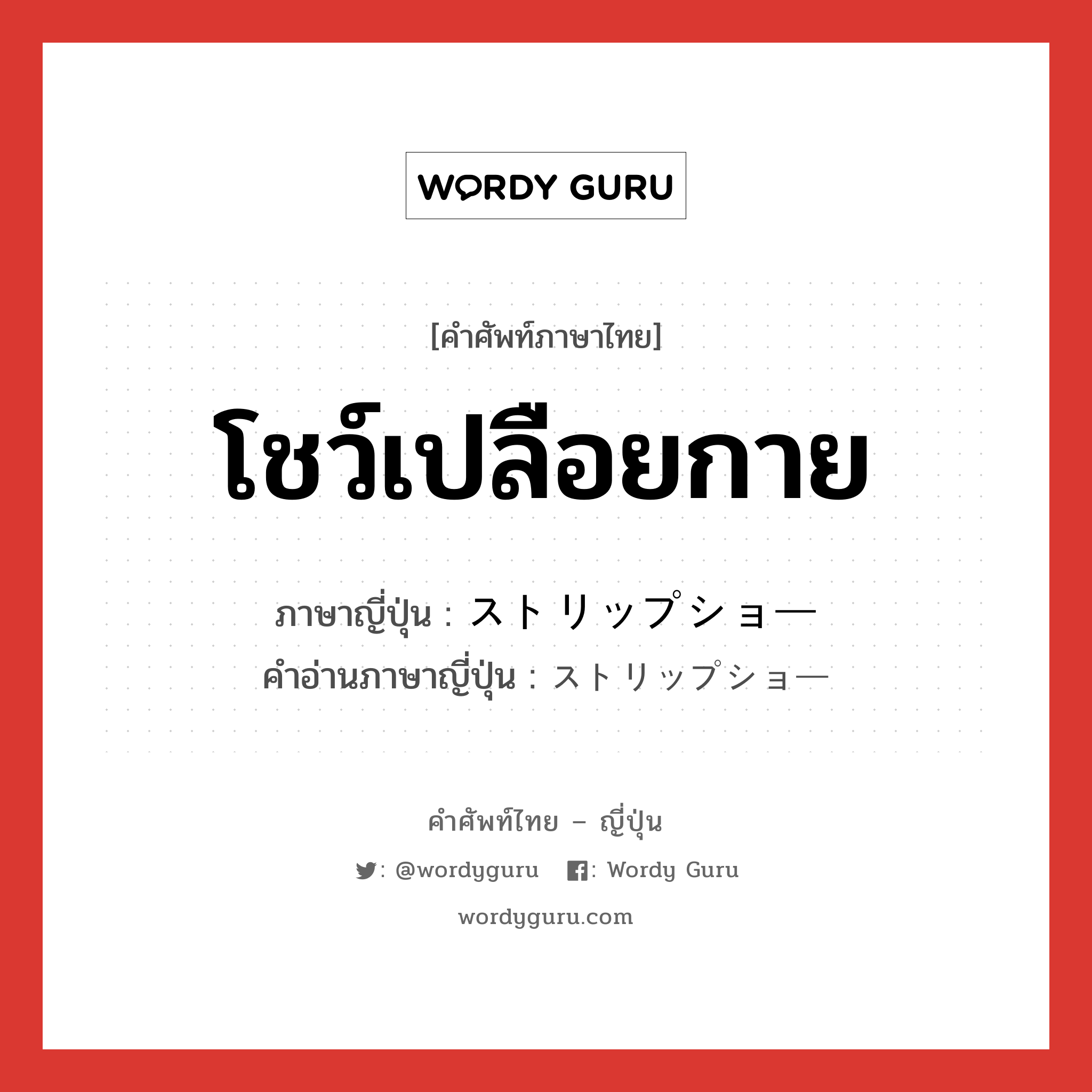 โชว์เปลือยกาย ภาษาญี่ปุ่นคืออะไร, คำศัพท์ภาษาไทย - ญี่ปุ่น โชว์เปลือยกาย ภาษาญี่ปุ่น ストリップショー คำอ่านภาษาญี่ปุ่น ストリップショー หมวด n หมวด n